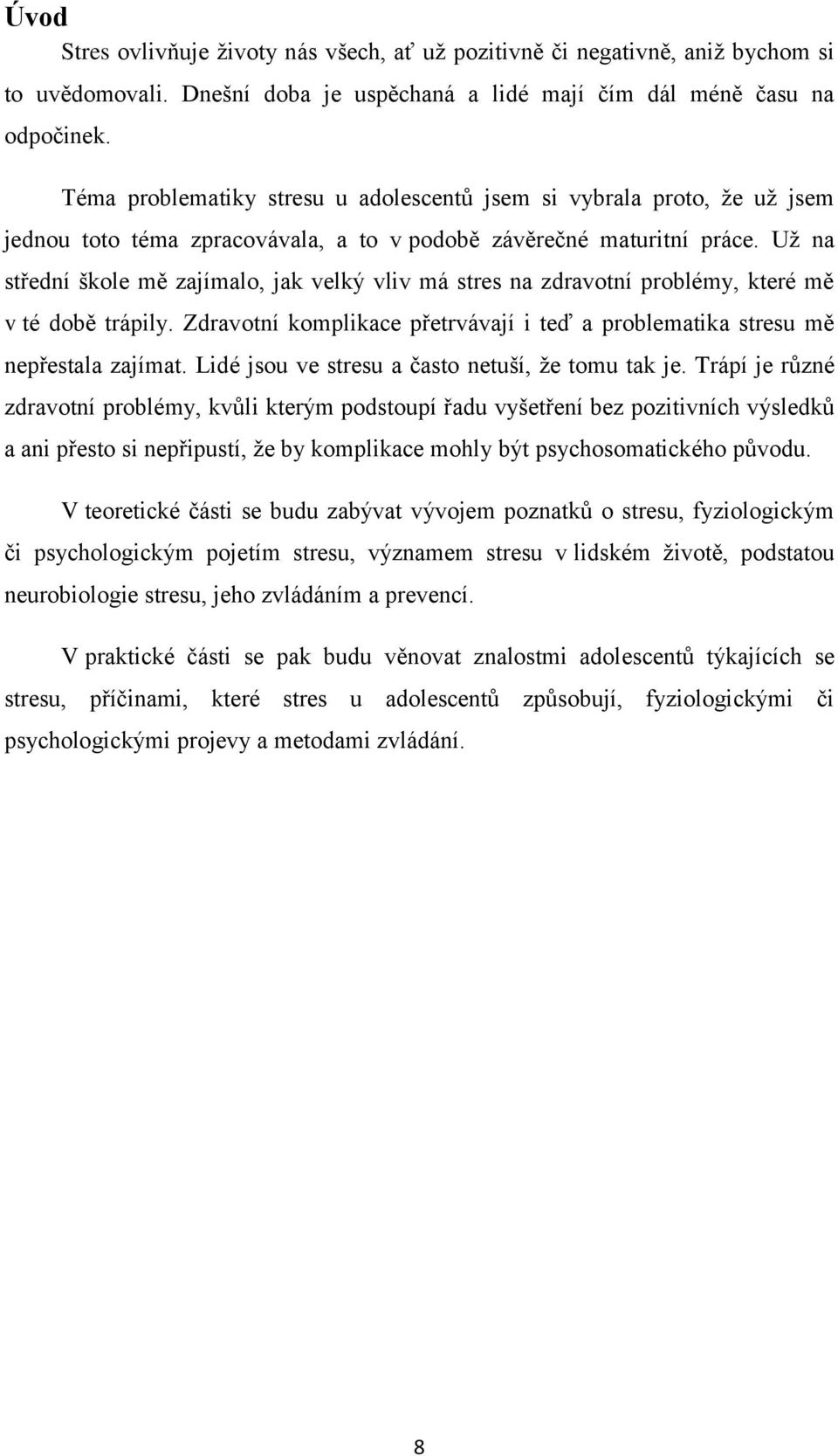 Už na střední škole mě zajímalo, jak velký vliv má stres na zdravotní problémy, které mě v té době trápily. Zdravotní komplikace přetrvávají i teď a problematika stresu mě nepřestala zajímat.