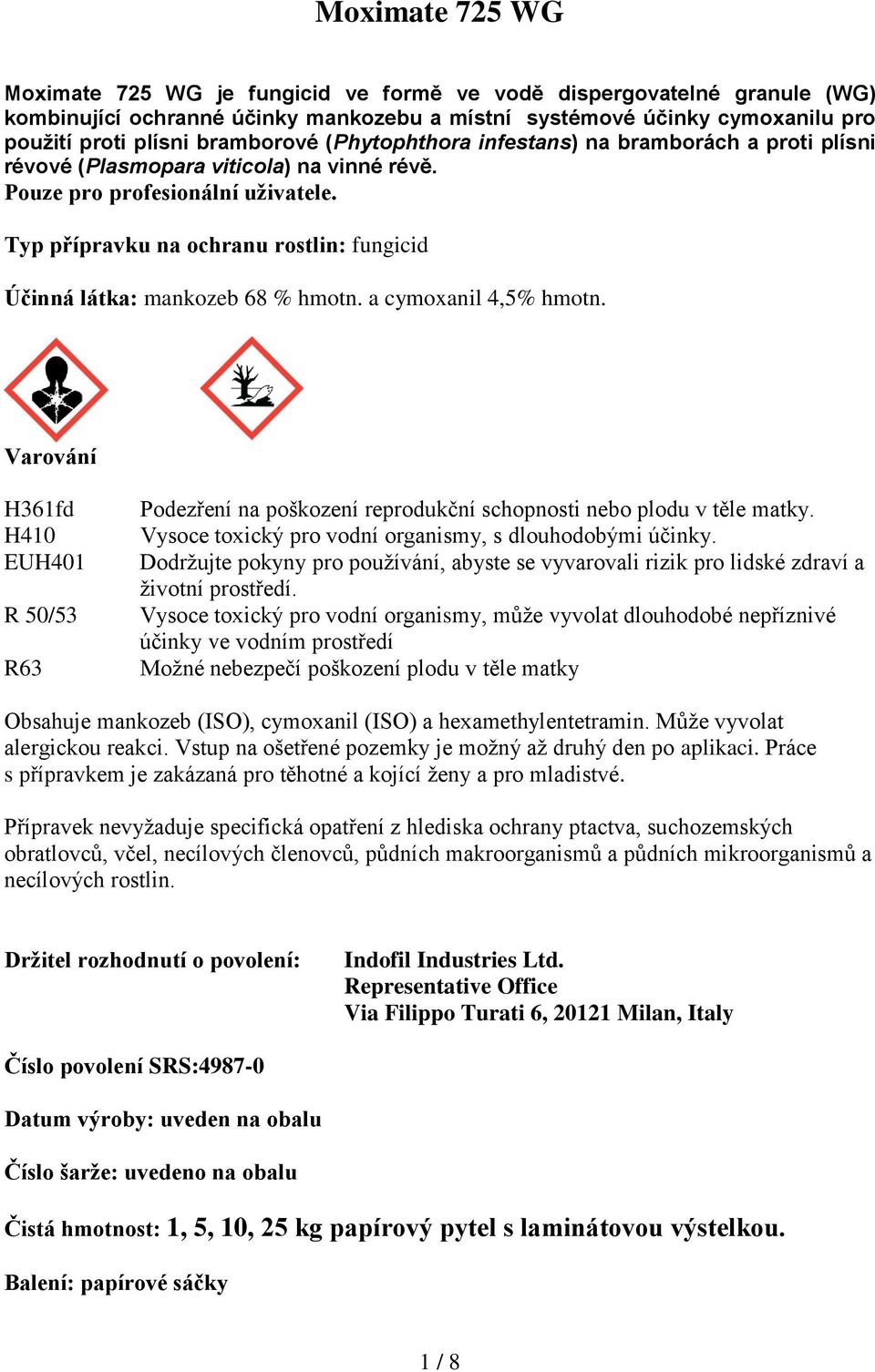 a cymoxanil 4,5% hmotn. Varování H361fd H410 EUH401 R 50/53 R63 Podezření na poškození reprodukční schopnosti nebo plodu v těle matky. Vysoce toxický pro vodní organismy, s dlouhodobými účinky.