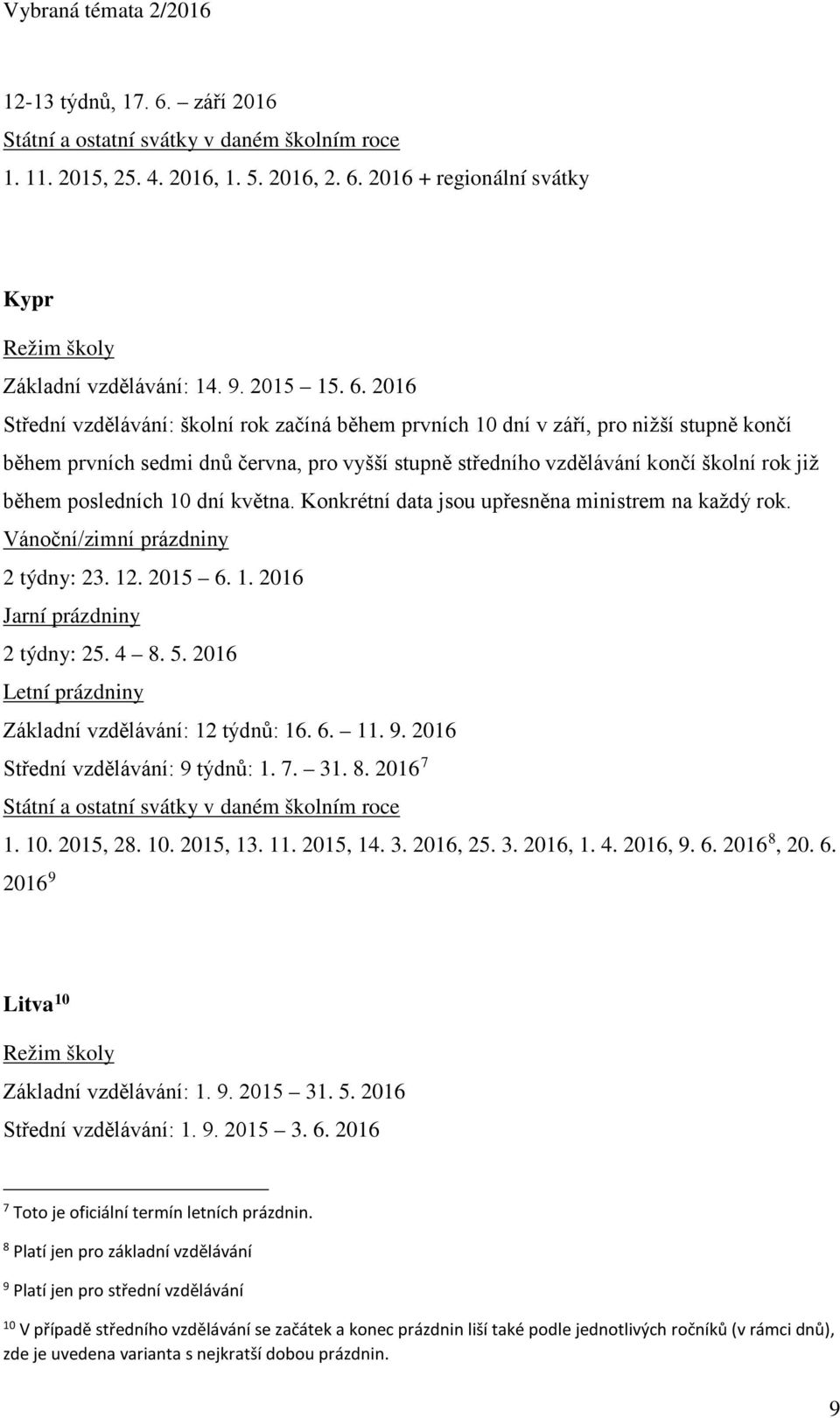 2016 + regionální svátky Kypr Základní vzdělávání: 14. 9. 2015 15. 6.