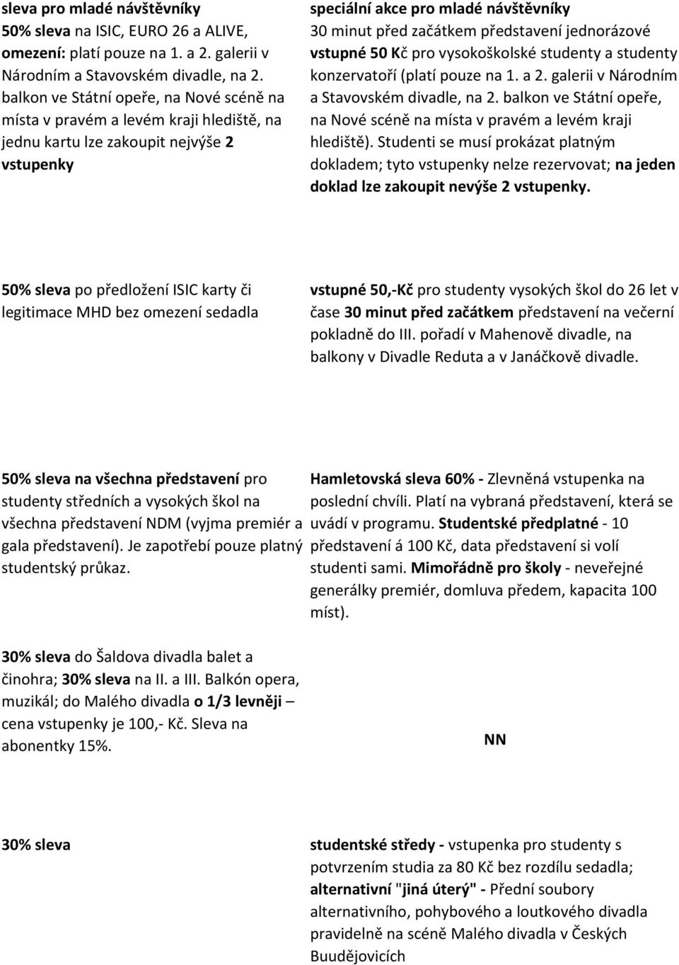 jednorázové vstupné 50 Kč pro vysokoškolské studenty a studenty konzervatoří (platí pouze na 1. a 2. galerii v Národním a Stavovském divadle, na 2.