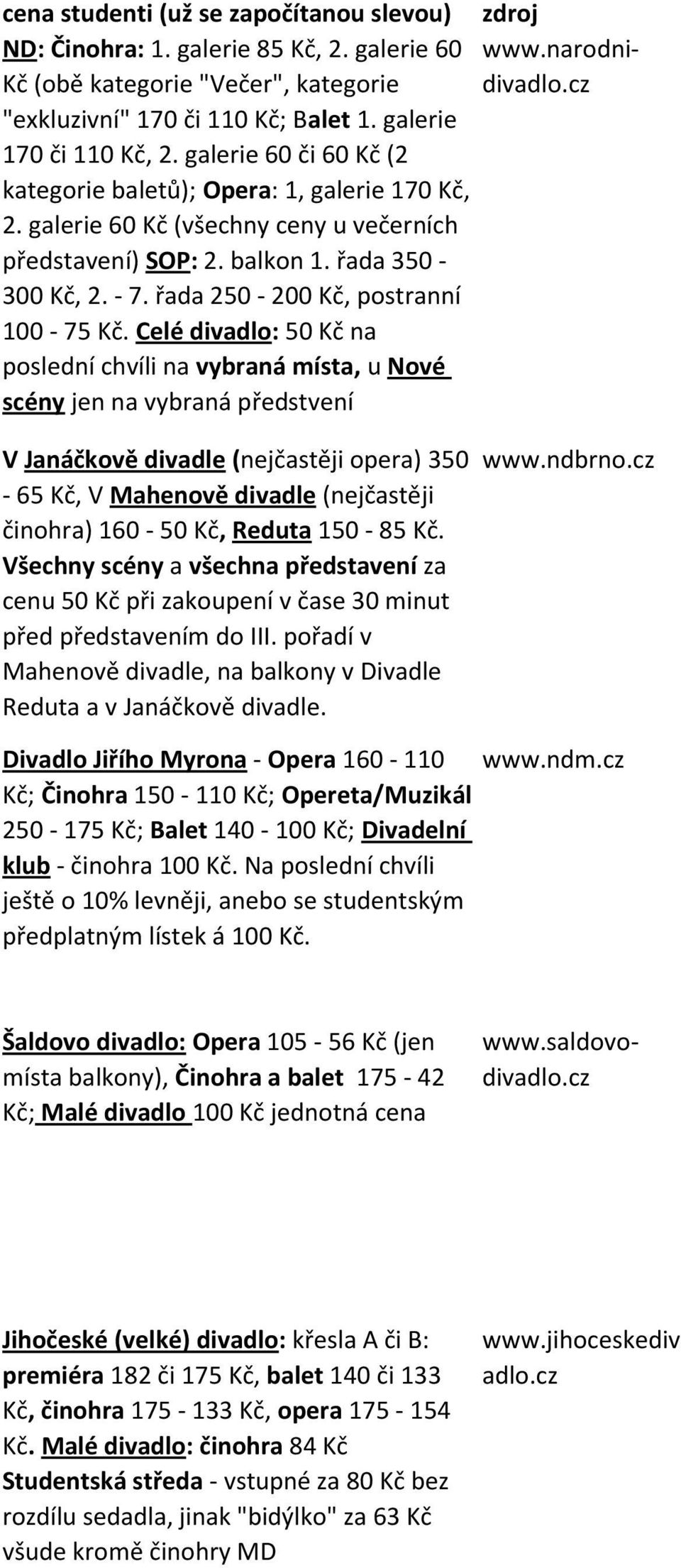 cz Divadlo Jiřího Myrona - Opera 160-110 www.ndm.cz Kč; Činohra 150-110 Kč; Opereta/Muzikál 250-175 Kč; Balet 140-100 Kč; Divadelní klub - činohra 100 Kč.