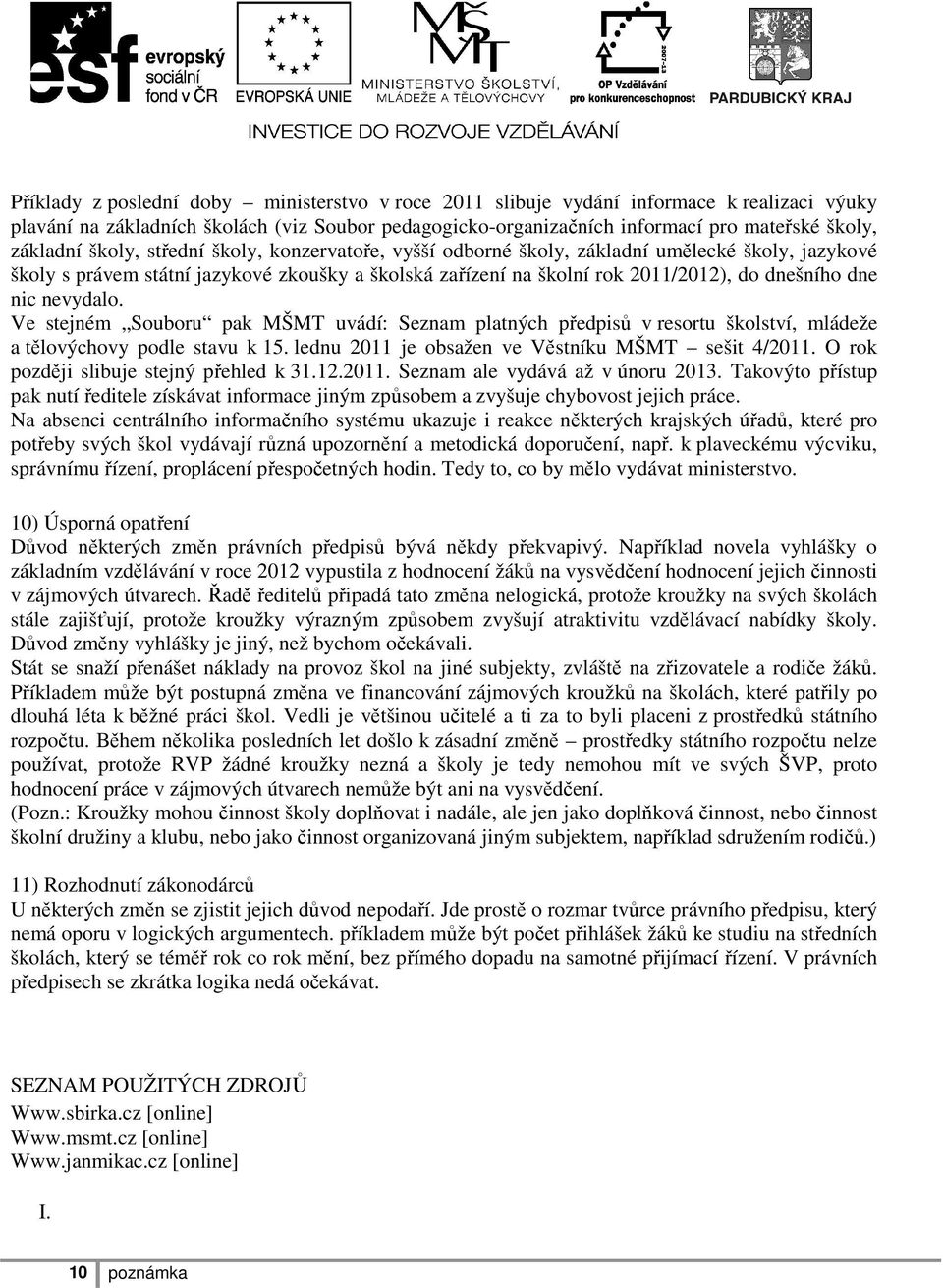 nevydalo. Ve stejném Souboru pak MŠMT uvádí: Seznam platných předpisů v resortu školství, mládeže a tělovýchovy podle stavu k 15. lednu 2011 je obsažen ve Věstníku MŠMT sešit 4/2011.