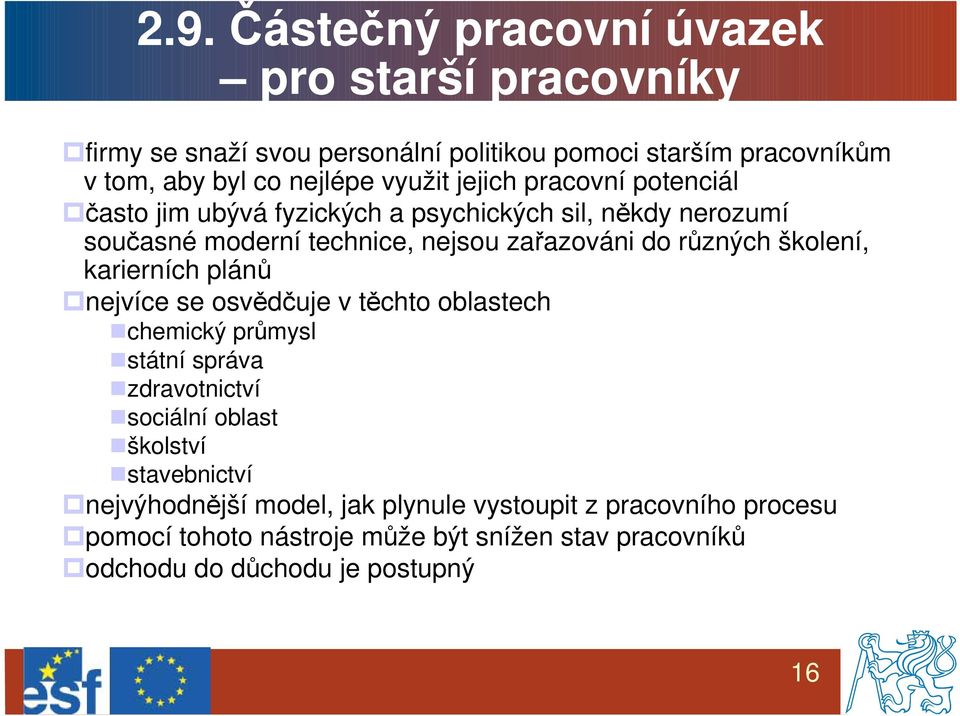 školení, karierních plánů nejvíce se osvědčuje v těchto oblastech chemický průmysl státní správa zdravotnictví sociální oblast školství stavebnictví