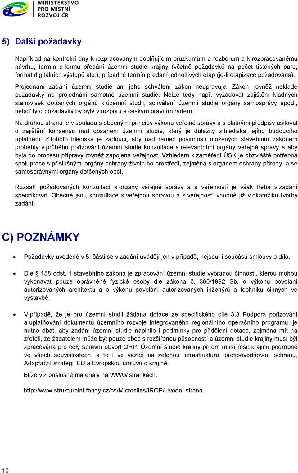 Zákon rovněž neklade požadavky na projednání samotné územní studie. Nelze tedy např.