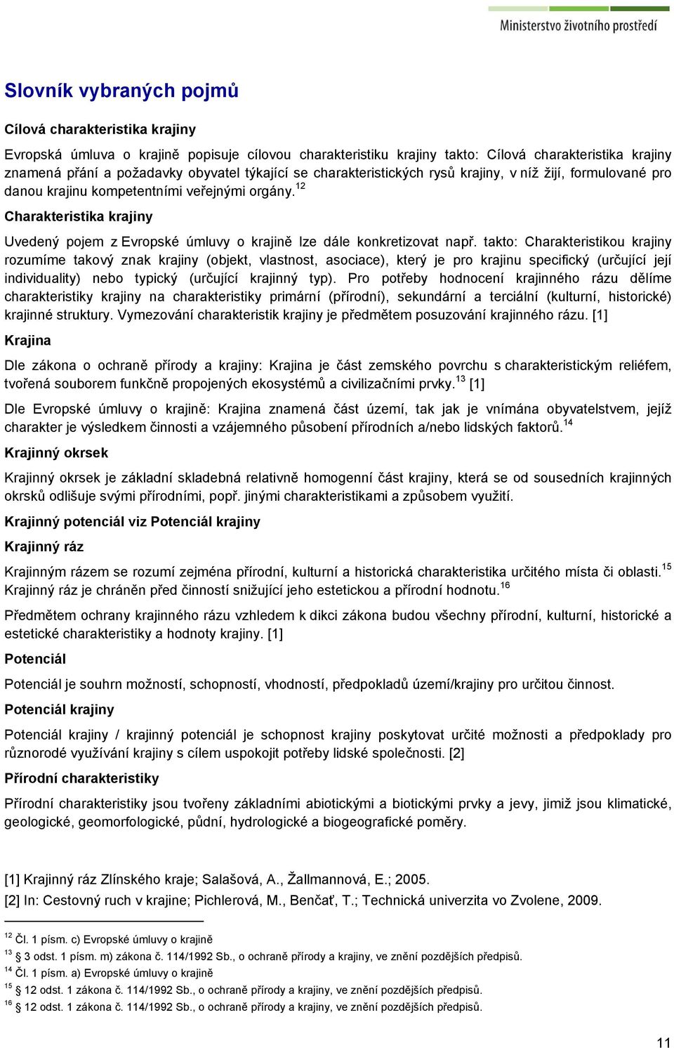 12 Charakteristika krajiny Uvedený pojem z Evropské úmluvy o krajině lze dále konkretizovat např.