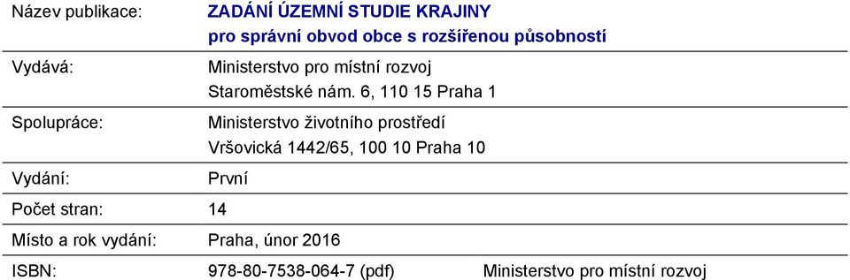 6, 110 15 Praha 1 Ministerstvo životního prostředí Vršovická 1442/65, 100 10 Praha 10 První