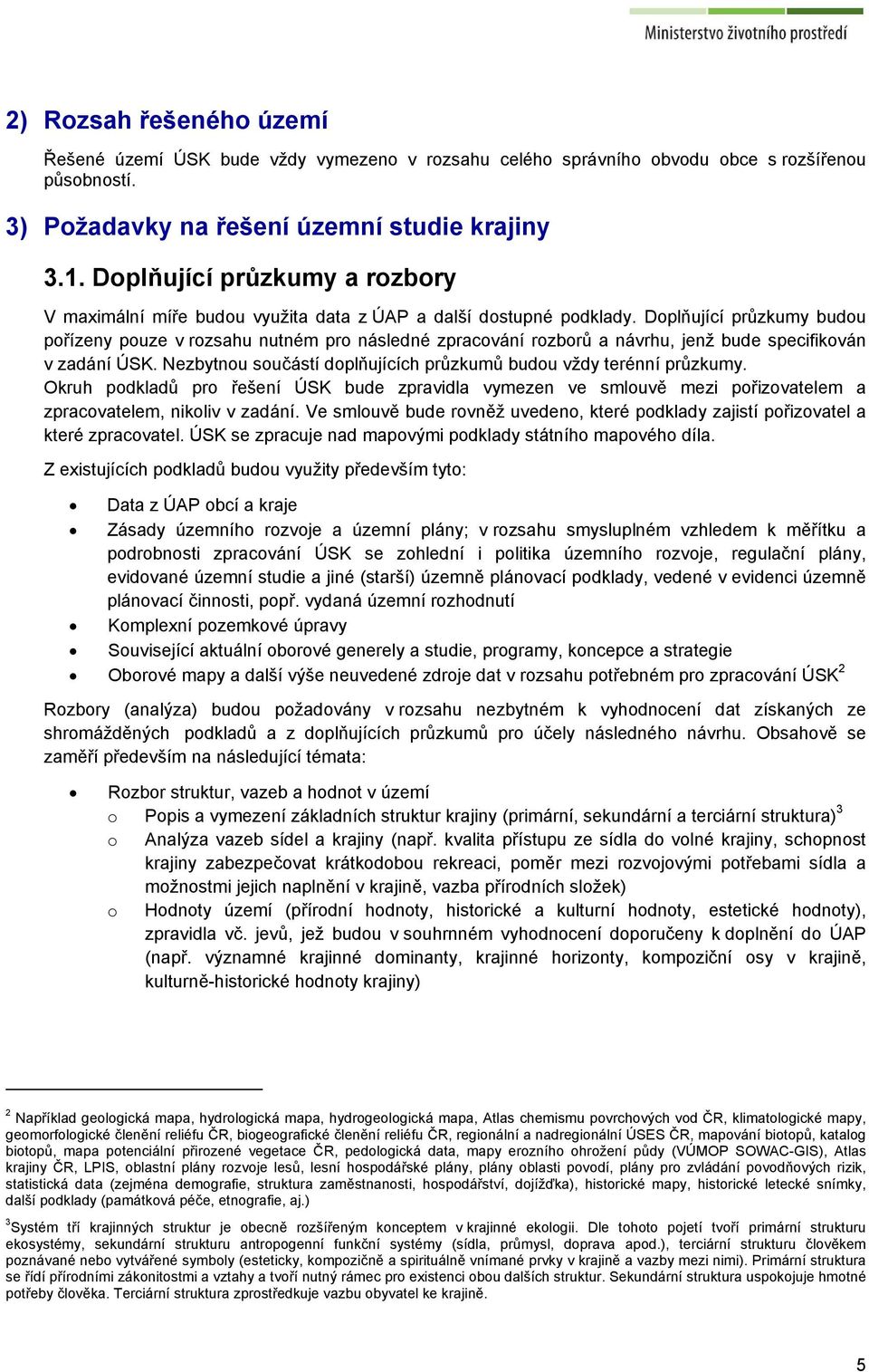 Doplňující průzkumy budou pořízeny pouze v rozsahu nutném pro následné zpracování rozborů a návrhu, jenž bude specifikován v zadání ÚSK.