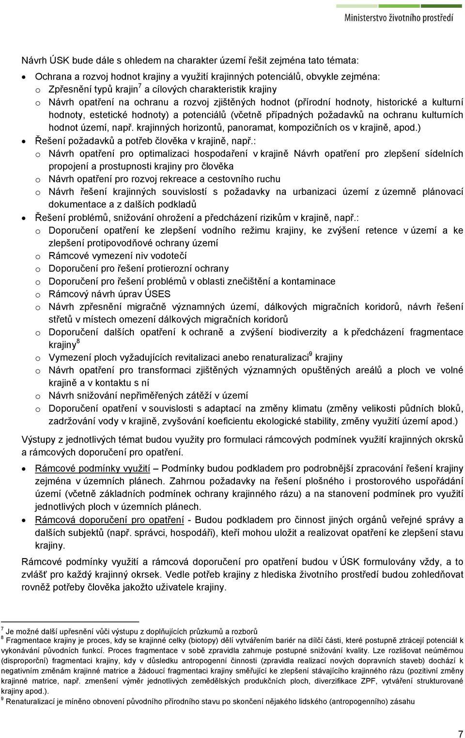 kulturních hodnot území, např. krajinných horizontů, panoramat, kompozičních os v krajině, apod.) Řešení požadavků a potřeb člověka v krajině, např.
