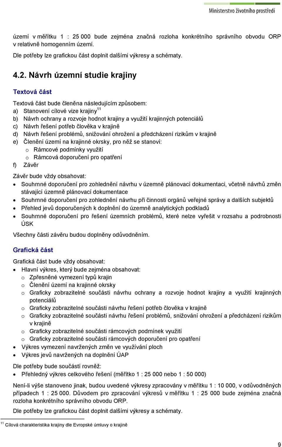 Návrh územní studie krajiny Textová část Textová část bude členěna následujícím způsobem: a) Stanovení cílové vize krajiny 11 b) Návrh ochrany a rozvoje hodnot krajiny a využití krajinných potenciálů