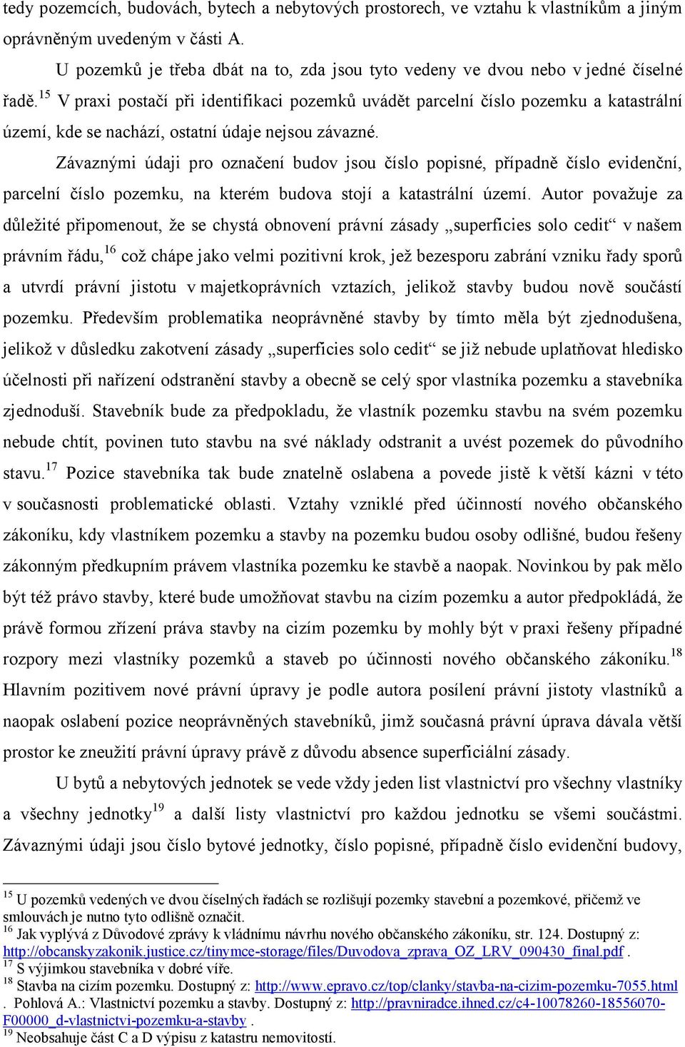 15 V praxi postačí při identifikaci pozemků uvádět parcelní číslo pozemku a katastrální území, kde se nachází, ostatní údaje nejsou závazné.