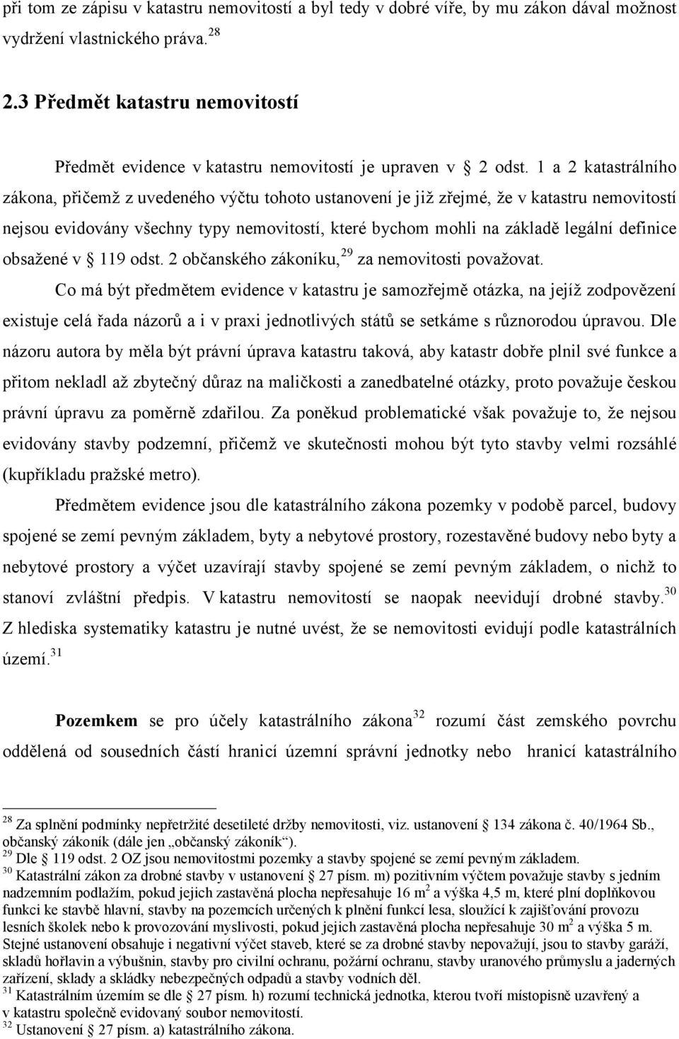 1 a 2 katastrálního zákona, přičemž z uvedeného výčtu tohoto ustanovení je již zřejmé, že v katastru nemovitostí nejsou evidovány všechny typy nemovitostí, které bychom mohli na základě legální