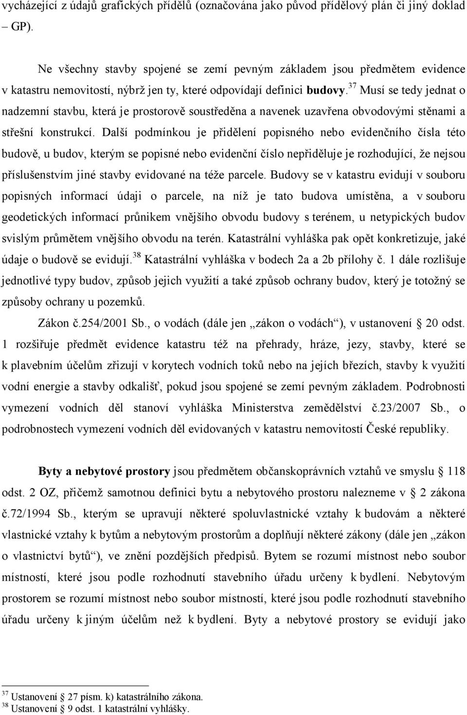 37 Musí se tedy jednat o nadzemní stavbu, která je prostorově soustředěna a navenek uzavřena obvodovými stěnami a střešní konstrukcí.