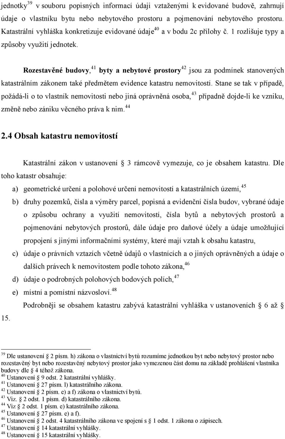 Rozestavěné budovy, 41 byty a nebytové prostory 42 jsou za podmínek stanovených katastrálním zákonem také předmětem evidence katastru nemovitostí.