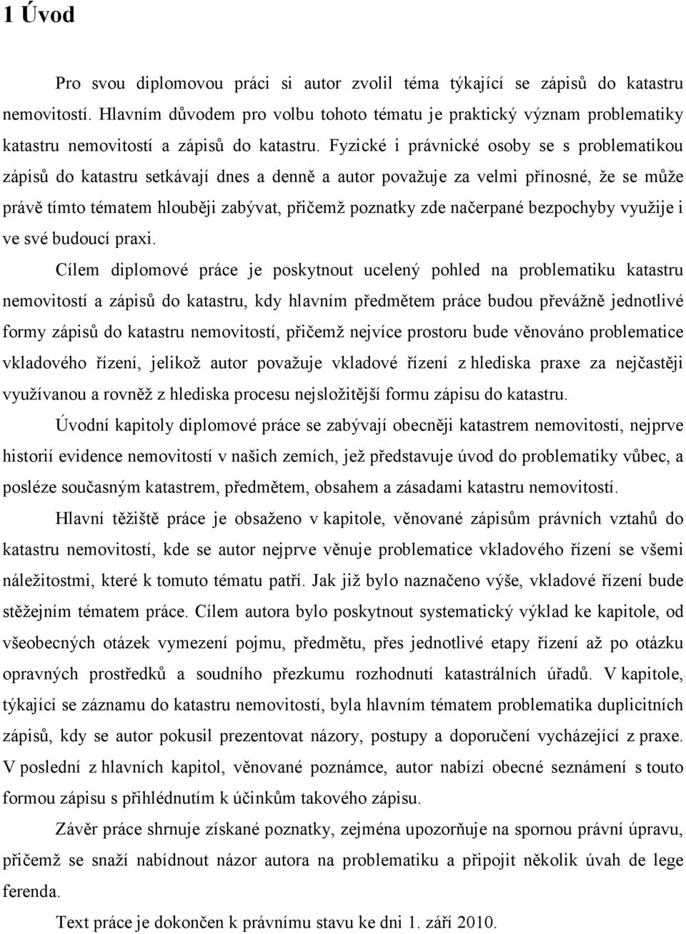 Fyzické i právnické osoby se s problematikou zápisů do katastru setkávají dnes a denně a autor považuje za velmi přínosné, že se může právě tímto tématem hlouběji zabývat, přičemž poznatky zde