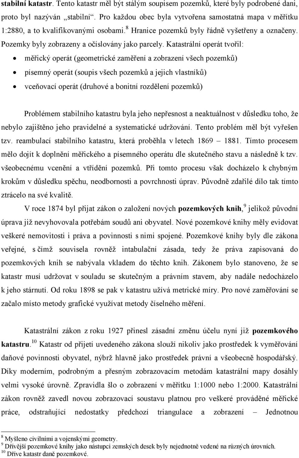 Katastrální operát tvořil: měřický operát (geometrické zaměření a zobrazení všech pozemků) písemný operát (soupis všech pozemků a jejich vlastníků) vceňovací operát (druhové a bonitní rozdělení