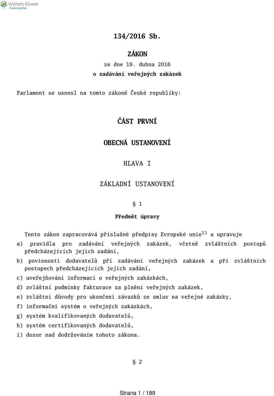 předpisy Evropské unie 1) a upravuje a) pravidla pro zadávání veřejných zakázek, včetně zvlátních postupů předcházejících jejich zadání, b) povinnosti dodavatelů při zadávání veřejných zakázek a při
