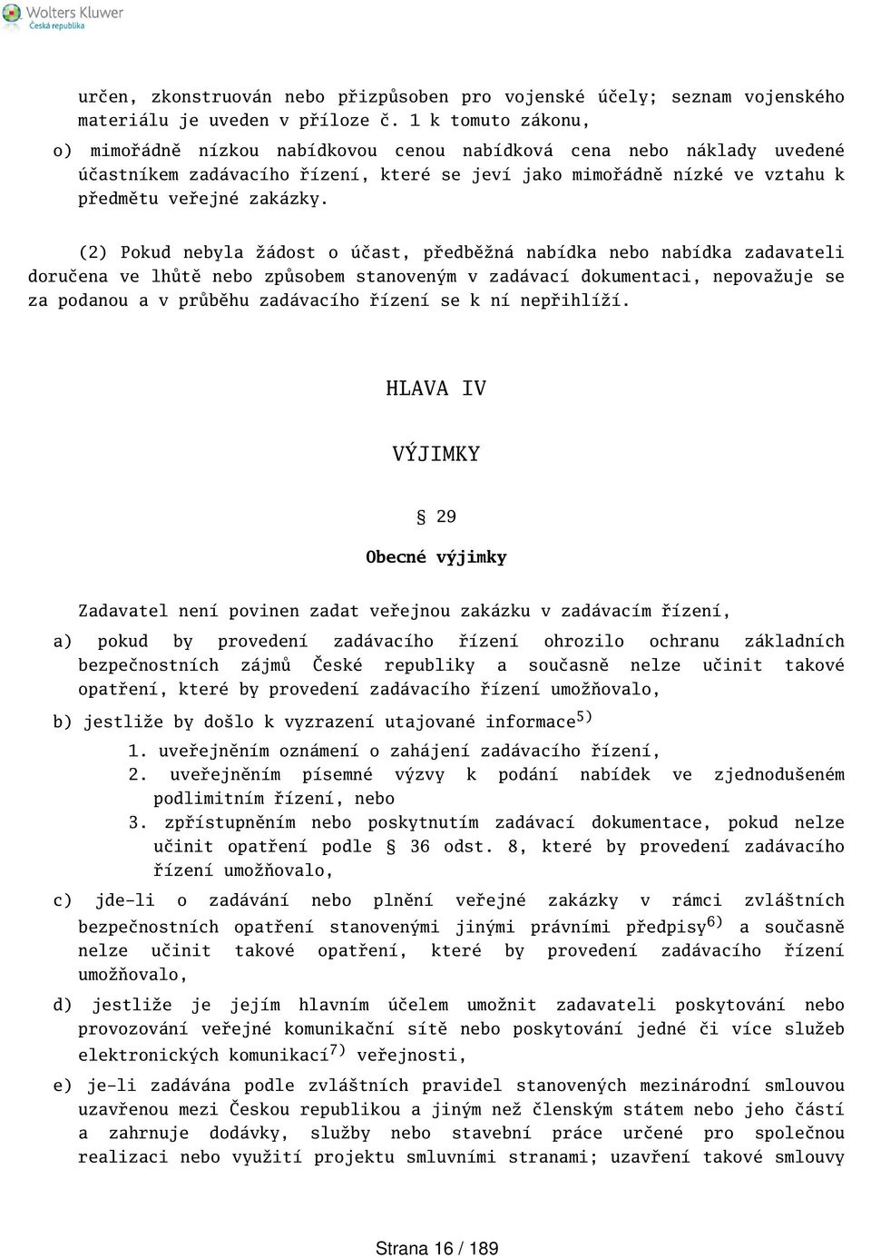 (2) Pokud nebyla žádost o účast, předběžná nabídka nebo nabídka zadavateli doručena ve lhůtě nebo způsobem stanoveným v zadávací dokumentaci, nepovažuje se za podanou a v průběhu zadávacího řízení se
