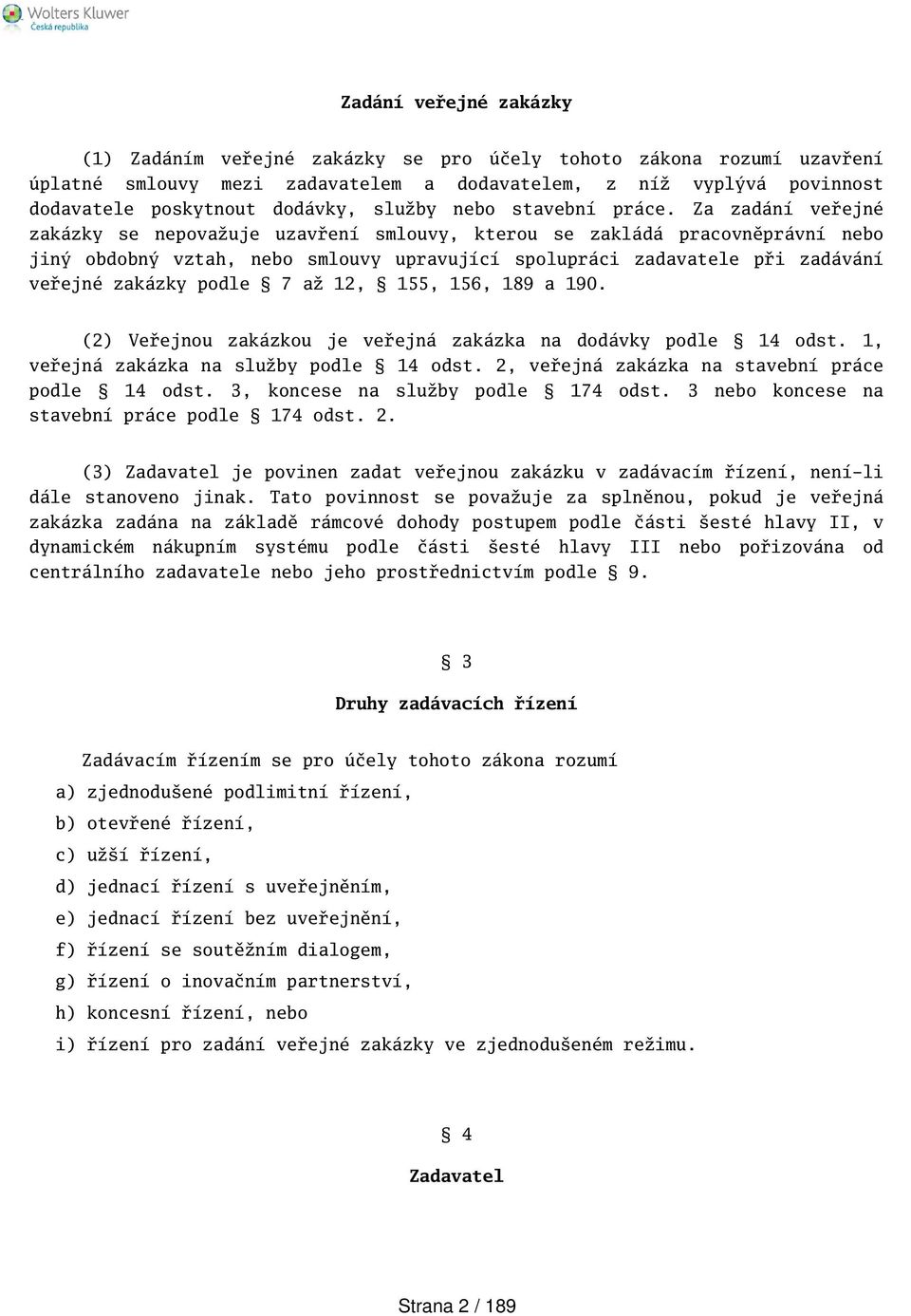 Za zadání veřejné zakázky se nepovažuje uzavření smlouvy, kterou se zakládá pracovněprávní nebo jiný obdobný vztah, nebo smlouvy upravující spolupráci zadavatele při zadávání veřejné zakázky podle 7