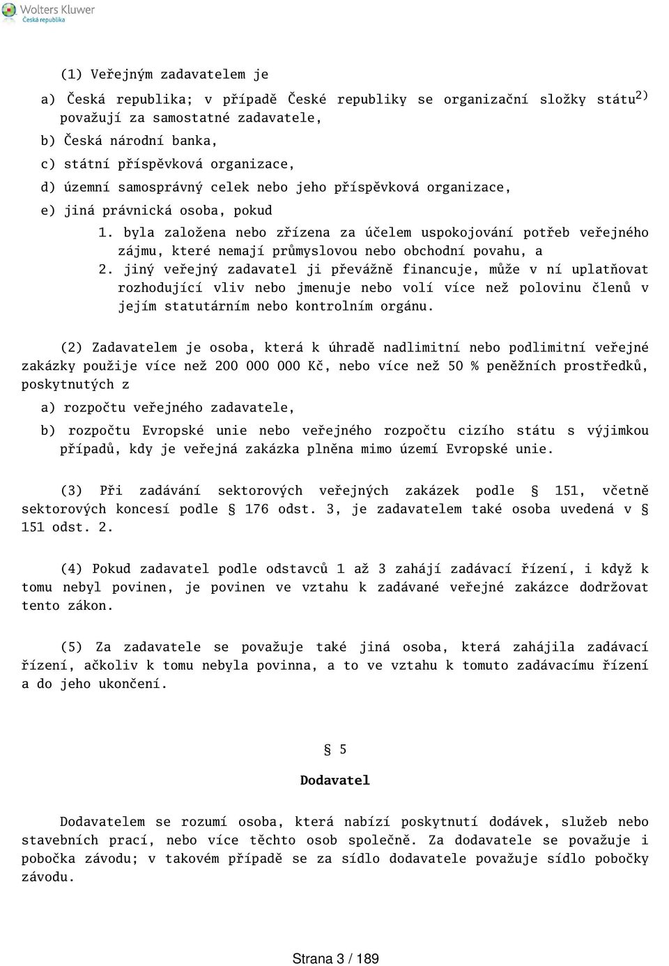 byla založena nebo zřízena za účelem uspokojování potřeb veřejného zájmu, které nemají průmyslovou nebo obchodní povahu, a 2.