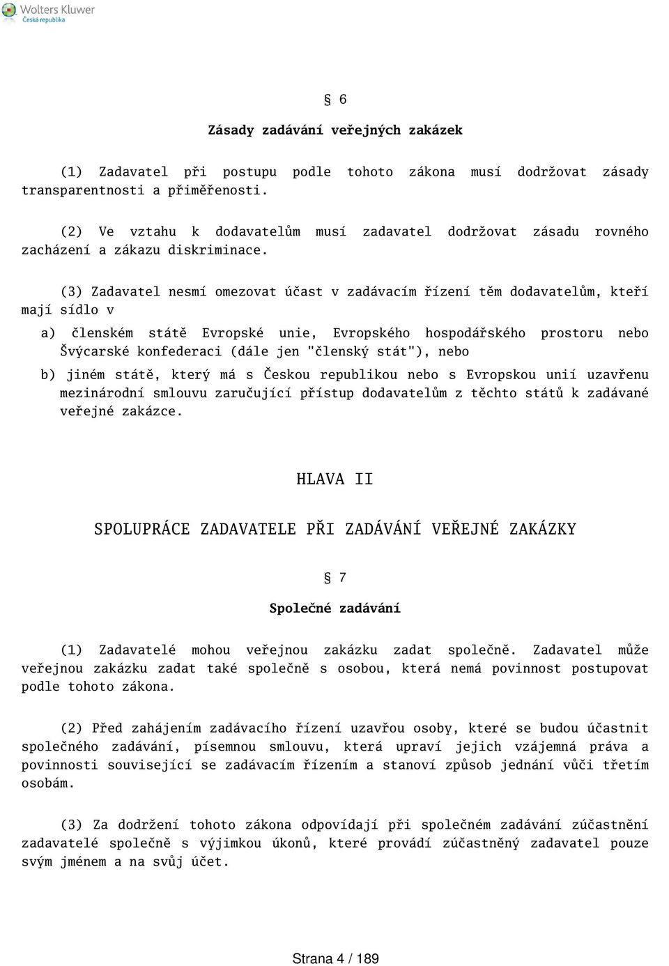 (3) Zadavatel nesmí omezovat účast v zadávacím řízení těm dodavatelům, kteří mají sídlo v a) členském státě Evropské unie, Evropského hospodářského prostoru nebo výcarské konfederaci (dále jen