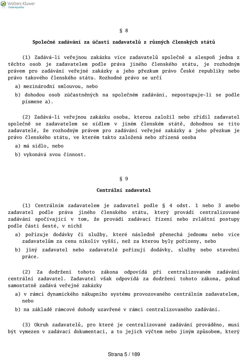 Rozhodné právo se určí a) mezinárodní smlouvou, nebo b) dohodou osob zúčastněných na společném zadávání, nepostupuje-li se podle písmene a).