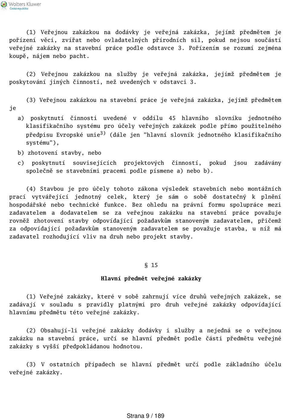 je (3) Veřejnou zakázkou na stavební práce je veřejná zakázka, jejímž předmětem a) poskytnutí činnosti uvedené v oddílu 45 hlavního slovníku jednotného klasifikačního systému pro účely veřejných