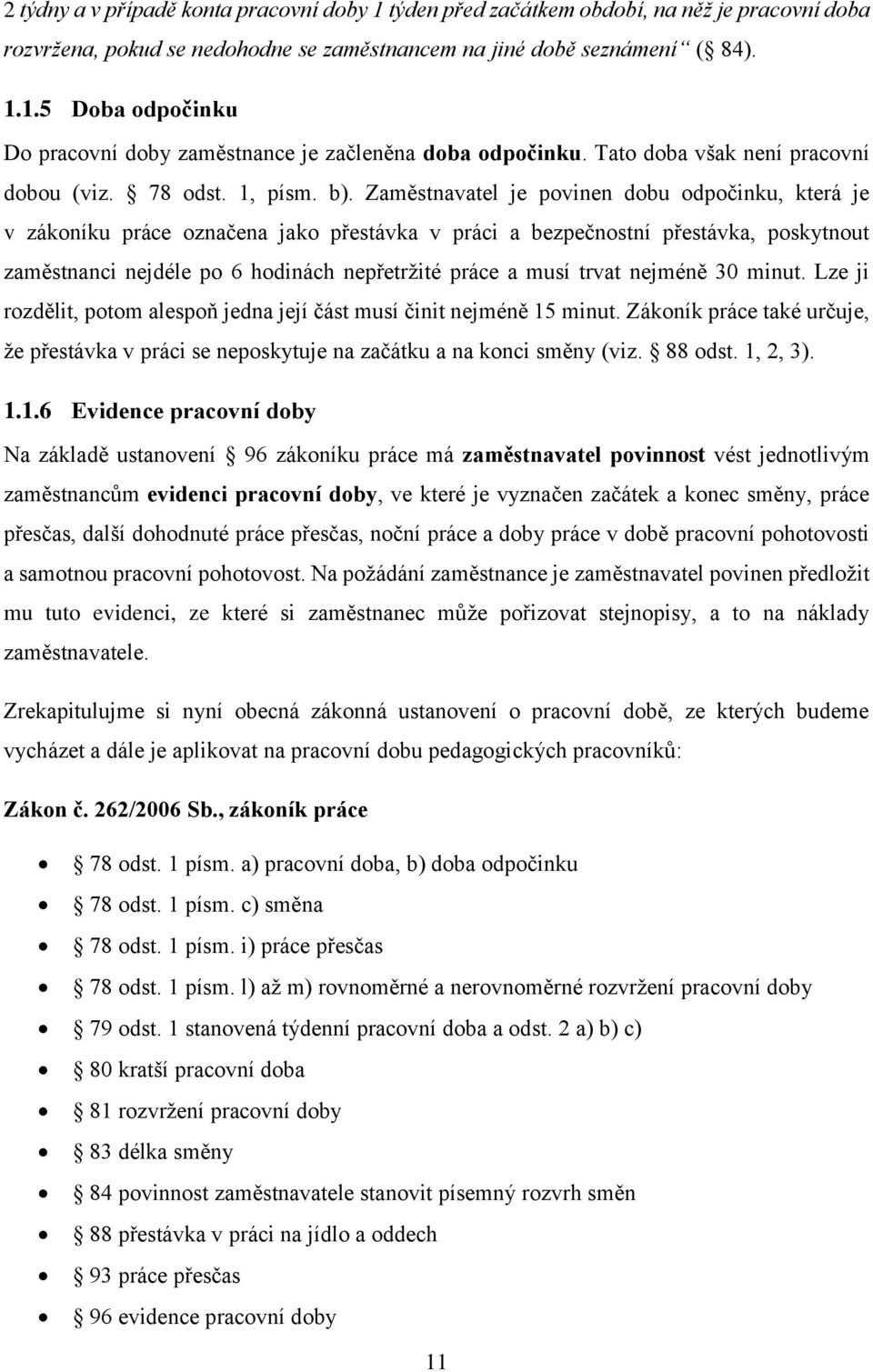 Zaměstnavatel je povinen dobu odpočinku, která je v zákoníku práce označena jako přestávka v práci a bezpečnostní přestávka, poskytnout zaměstnanci nejdéle po 6 hodinách nepřetržité práce a musí