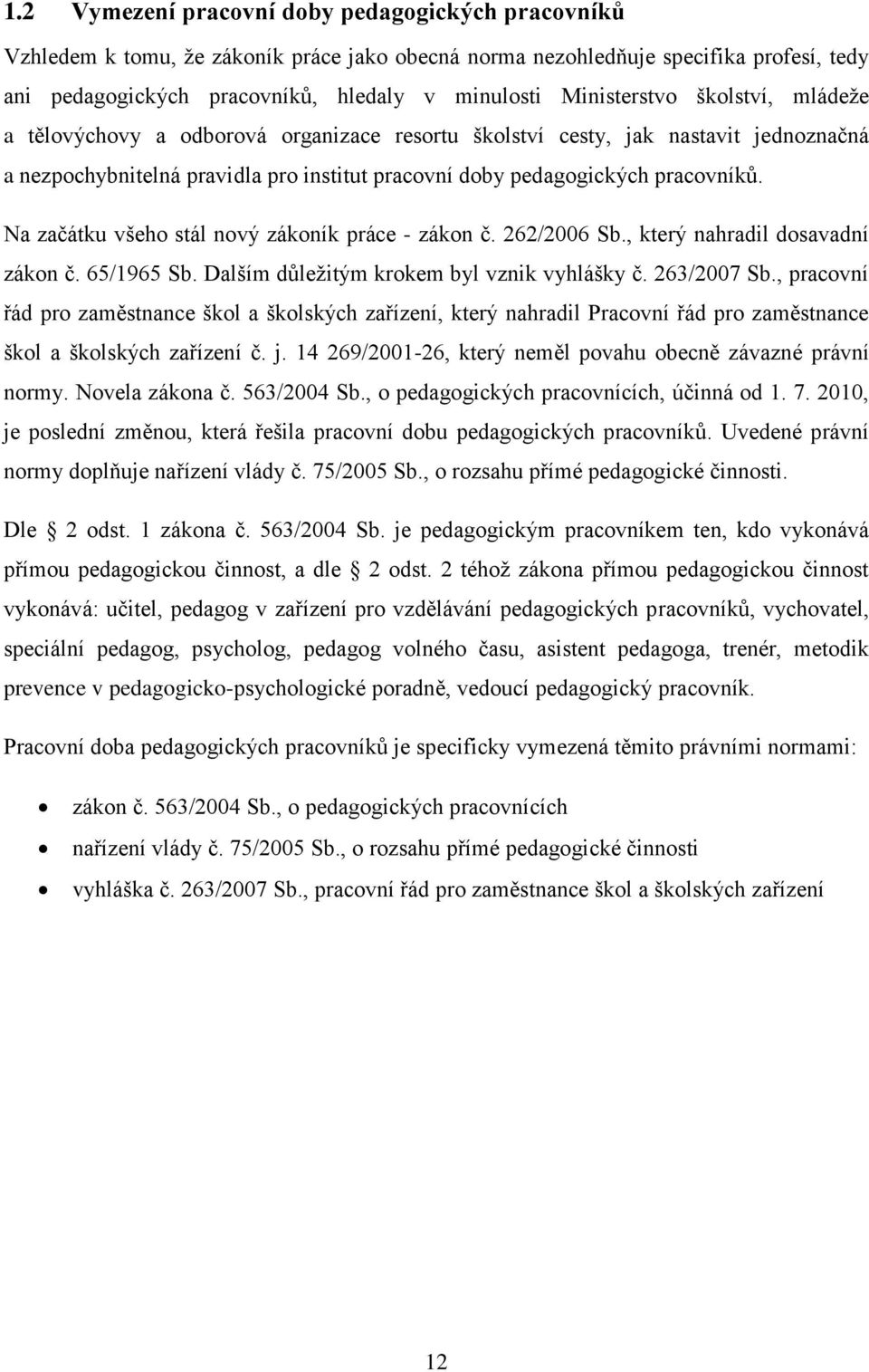 Na začátku všeho stál nový zákoník práce - zákon č. 262/2006 Sb., který nahradil dosavadní zákon č. 65/1965 Sb. Dalším důležitým krokem byl vznik vyhlášky č. 263/2007 Sb.