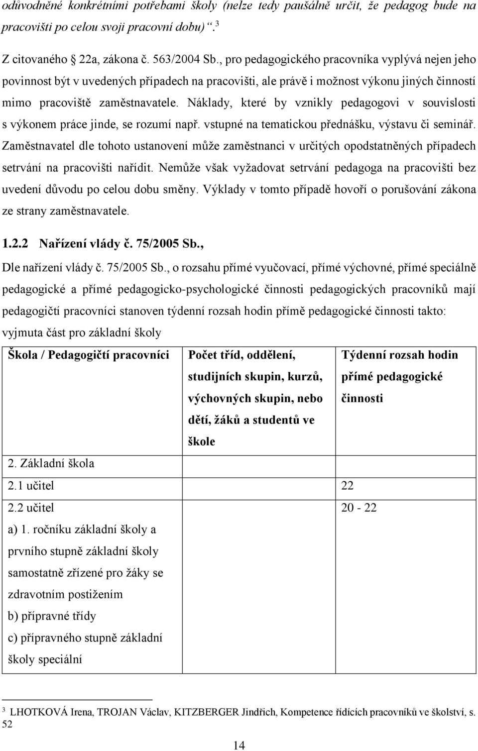 Náklady, které by vznikly pedagogovi v souvislosti s výkonem práce jinde, se rozumí např. vstupné na tematickou přednášku, výstavu či seminář.