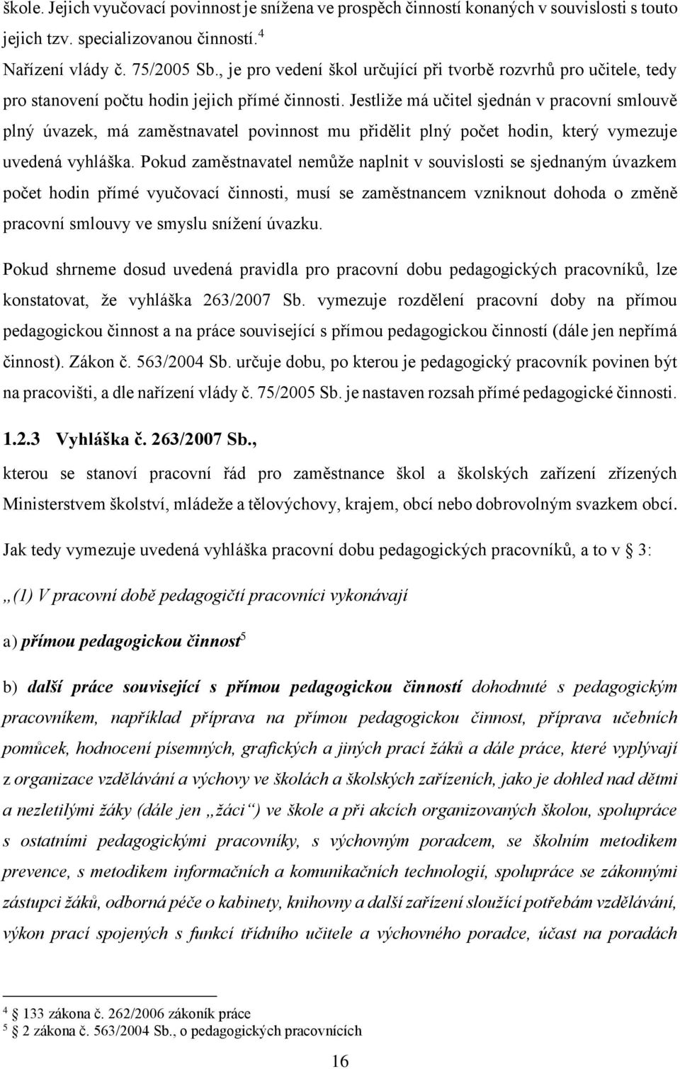 Jestliže má učitel sjednán v pracovní smlouvě plný úvazek, má zaměstnavatel povinnost mu přidělit plný počet hodin, který vymezuje uvedená vyhláška.