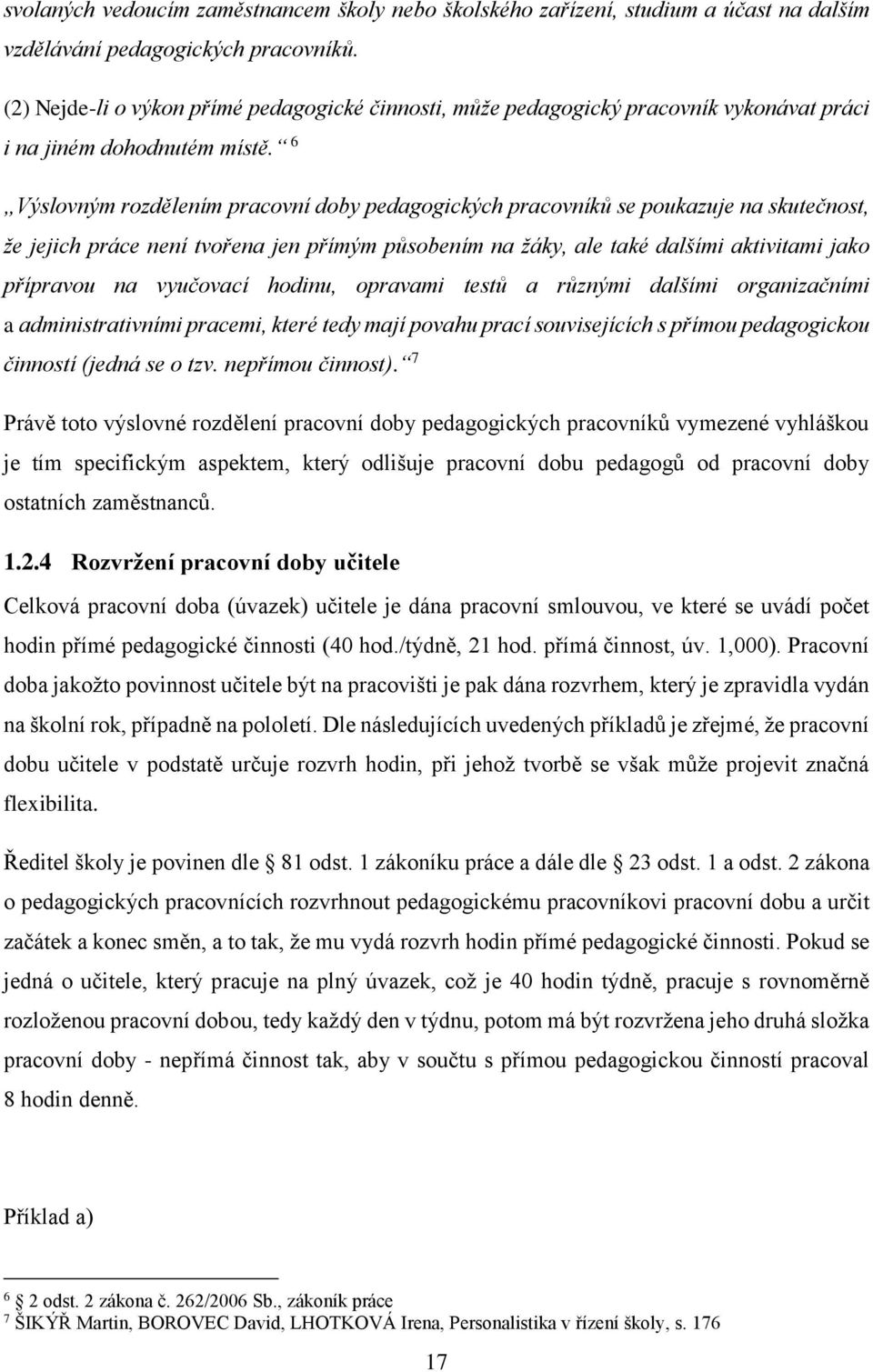 6 Výslovným rozdělením pracovní doby pedagogických pracovníků se poukazuje na skutečnost, že jejich práce není tvořena jen přímým působením na žáky, ale také dalšími aktivitami jako přípravou na
