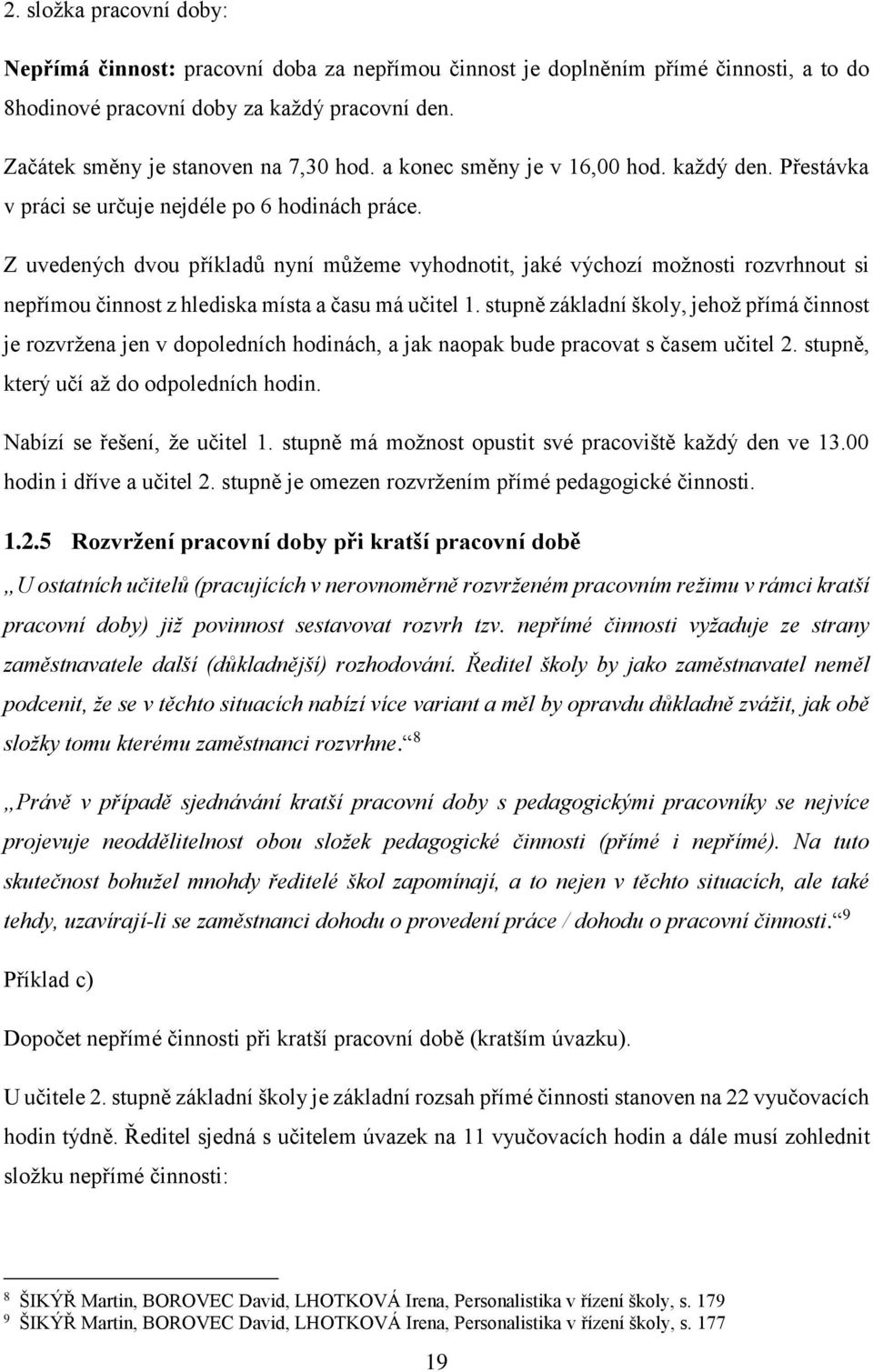 Z uvedených dvou příkladů nyní můžeme vyhodnotit, jaké výchozí možnosti rozvrhnout si nepřímou činnost z hlediska místa a času má učitel 1.