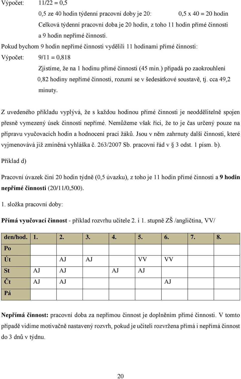 ) připadá po zaokrouhlení 0,82 hodiny nepřímé činnosti, rozumí se v šedesátkové soustavě, tj. cca 49,2 minuty.