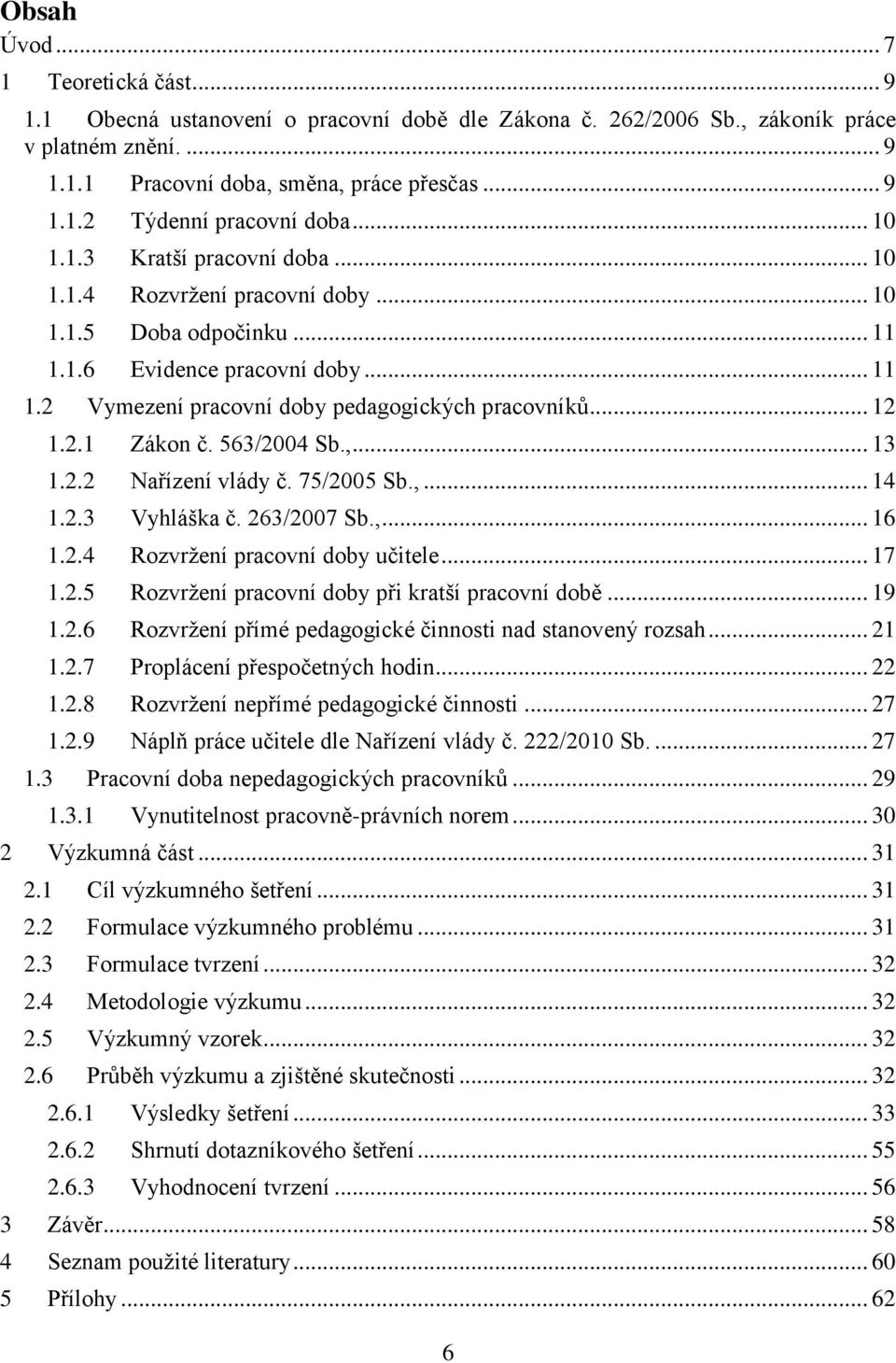 563/2004 Sb.,... 13 1.2.2 Nařízení vlády č. 75/2005 Sb.,... 14 1.2.3 Vyhláška č. 263/2007 Sb.,... 16 1.2.4 Rozvržení pracovní doby učitele... 17 1.2.5 Rozvržení pracovní doby při kratší pracovní době.