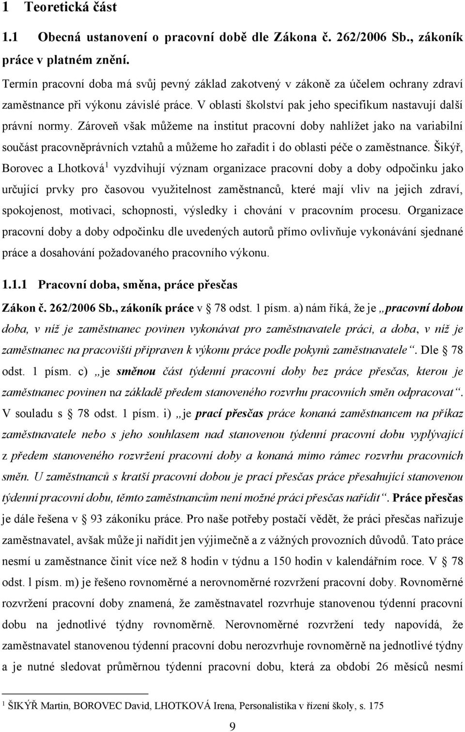Zároveň však můžeme na institut pracovní doby nahlížet jako na variabilní součást pracovněprávních vztahů a můžeme ho zařadit i do oblasti péče o zaměstnance.