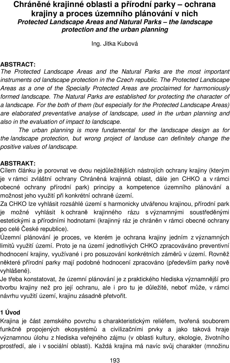 The Protected Landscape Areas as a one of the Specially Protected Areas are proclaimed for harmoniously formed landscape. The Natural Parks are established for protecting the character of a landscape.