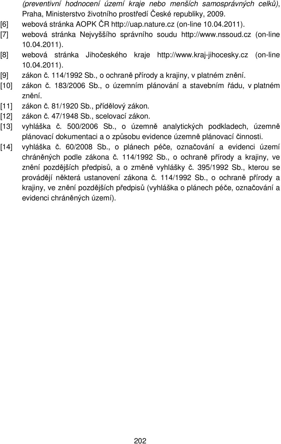 114/1992 Sb., o ochraně přírody a krajiny, v platném znění. [10] zákon č. 183/2006 Sb., o územním plánování a stavebním řádu, v platném znění. [11] zákon č. 81/1920 Sb., přídělový zákon. [12] zákon č.