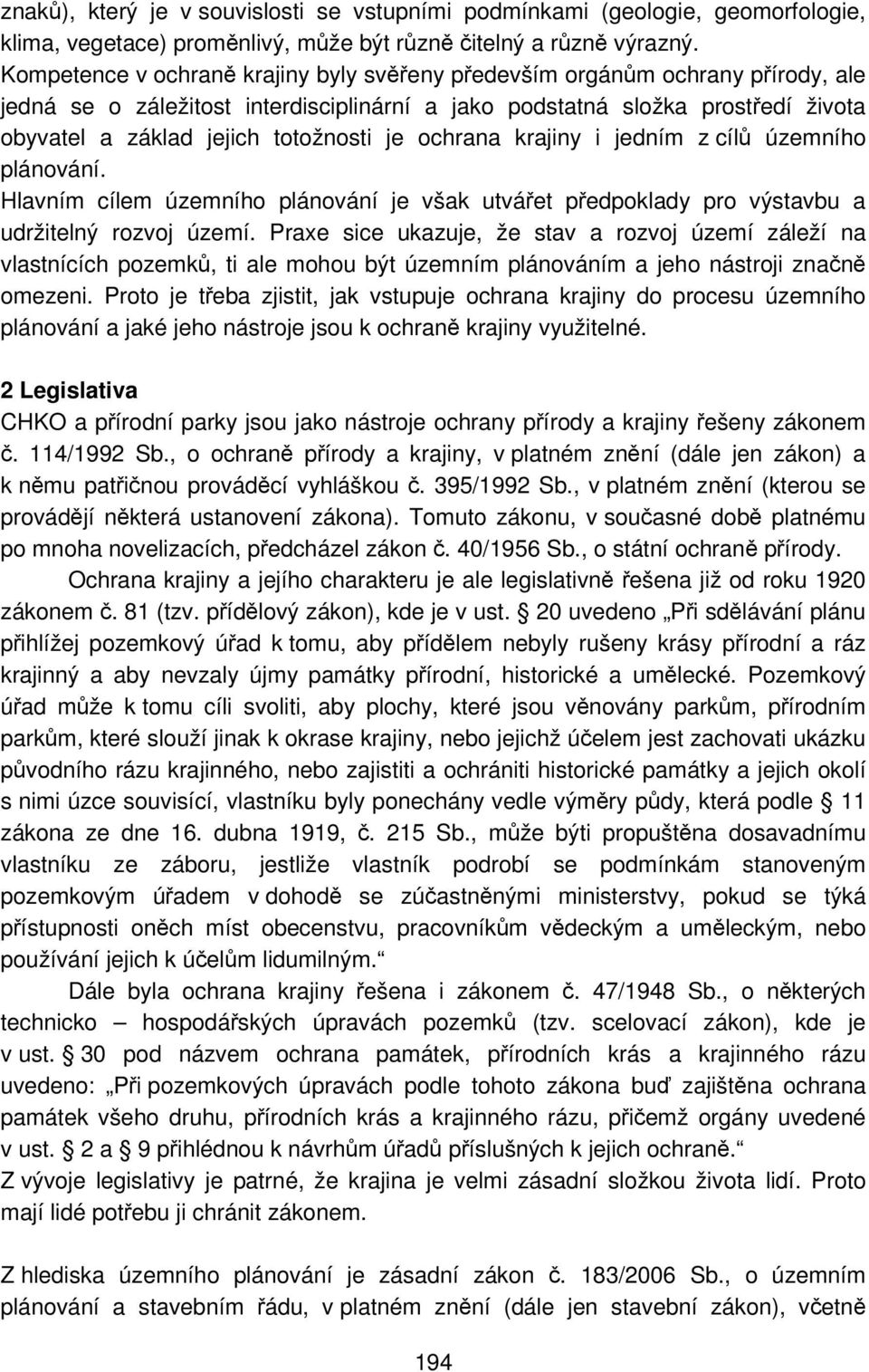 je ochrana krajiny i jedním z cílů územního plánování. Hlavním cílem územního plánování je však utvářet předpoklady pro výstavbu a udržitelný rozvoj území.