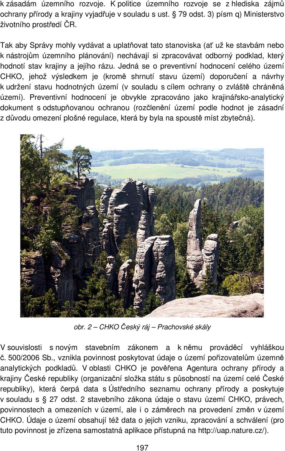 Jedná se o preventivní hodnocení celého území CHKO, jehož výsledkem je (kromě shrnutí stavu území) doporučení a návrhy k udržení stavu hodnotných území (v souladu s cílem ochrany o zvláště chráněná