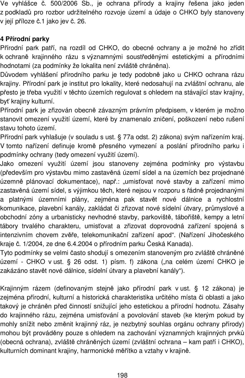 lokalita není zvláště chráněna). Důvodem vyhlášení přírodního parku je tedy podobně jako u CHKO ochrana rázu krajiny.