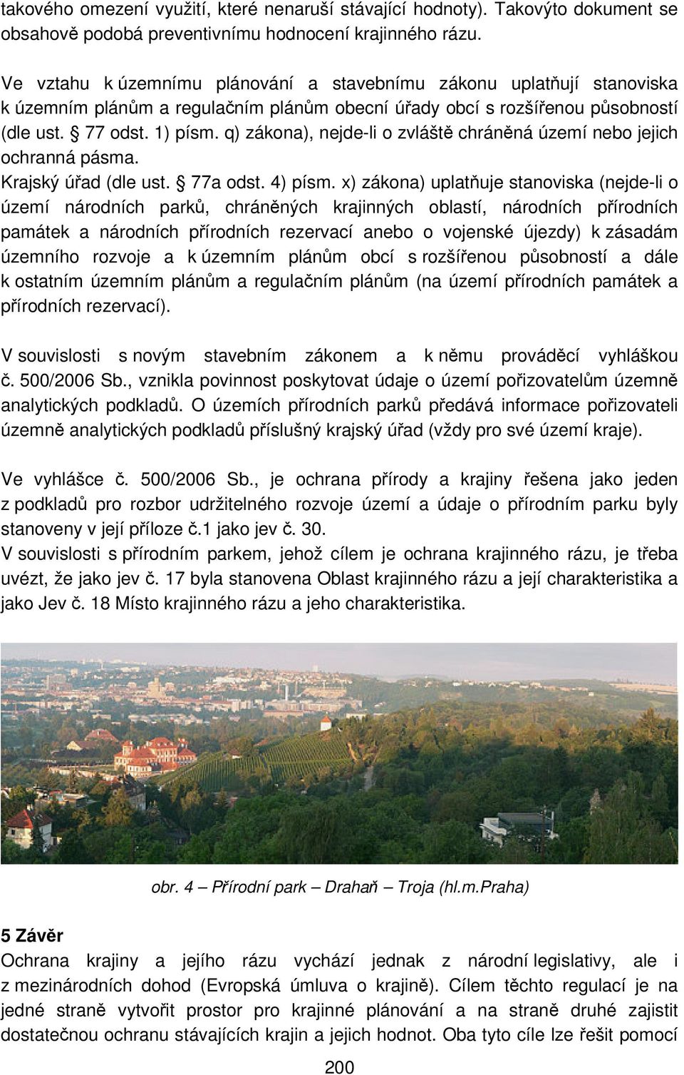 q) zákona), nejde-li o zvláště chráněná území nebo jejich ochranná pásma. Krajský úřad (dle ust. 77a odst. 4) písm.