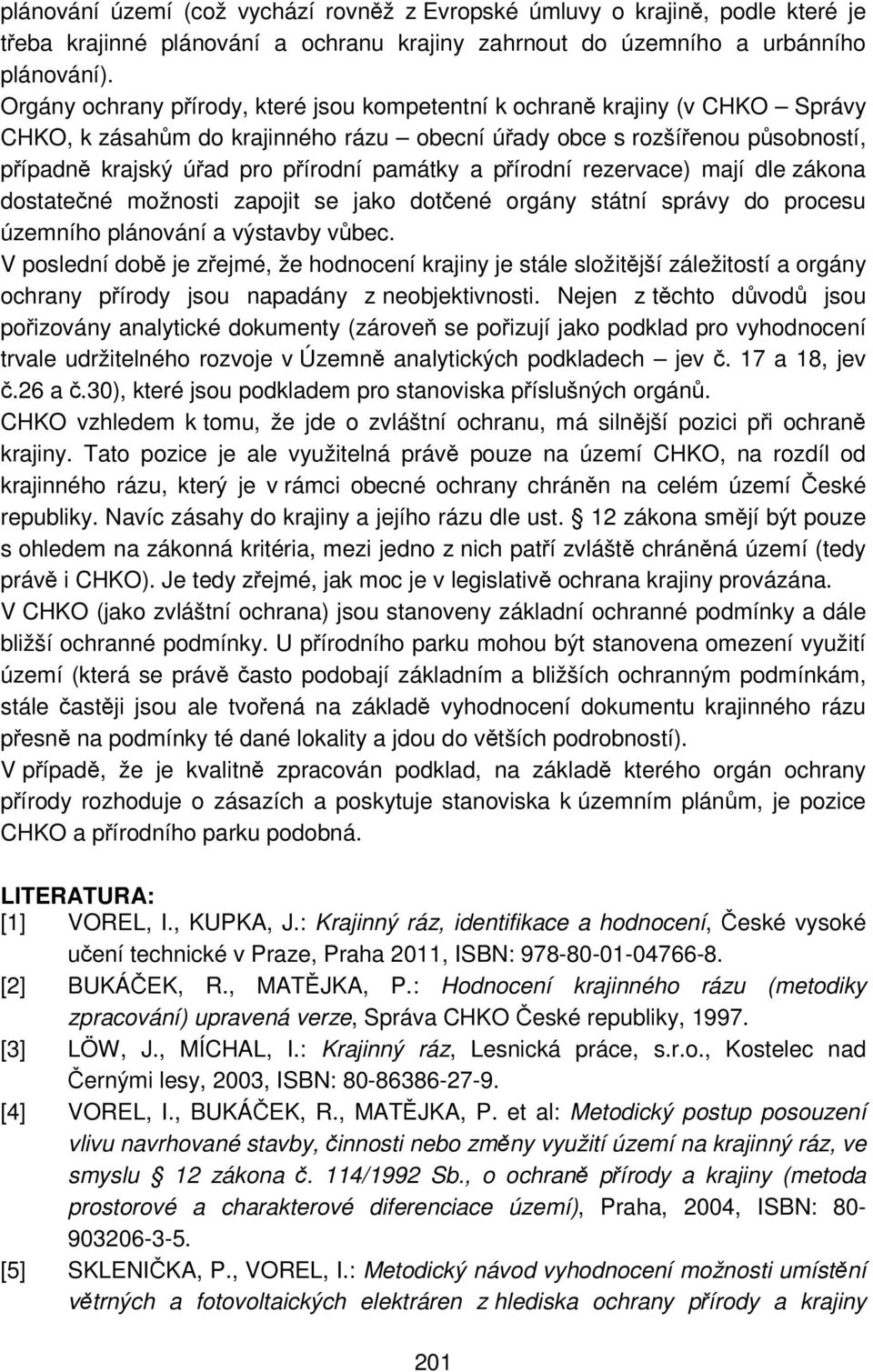 památky a přírodní rezervace) mají dle zákona dostatečné možnosti zapojit se jako dotčené orgány státní správy do procesu územního plánování a výstavby vůbec.
