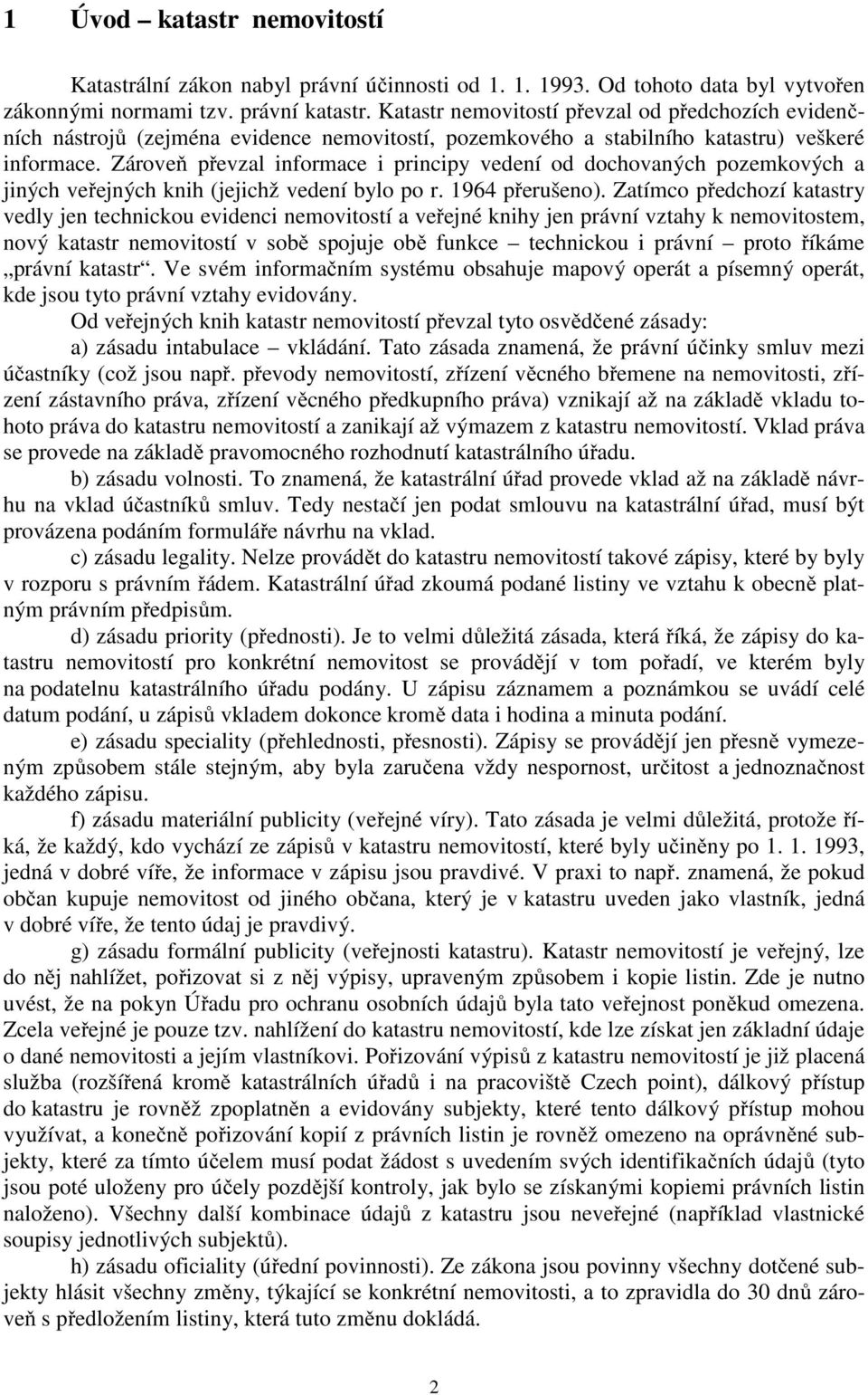 Zároveň převzal informace i principy vedení od dochovaných pozemkových a jiných veřejných knih (jejichž vedení bylo po r. 1964 přerušeno).