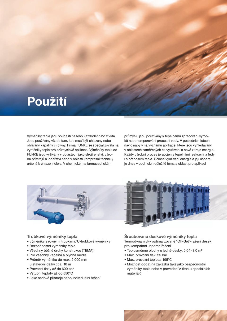 Výměníky tepla od FUNKE jsou vyžívány v oblastech jako strojírenství, výroba přístrojů a loďařství nebo v oblasti kompresní techniky určené k chlazení oleje.