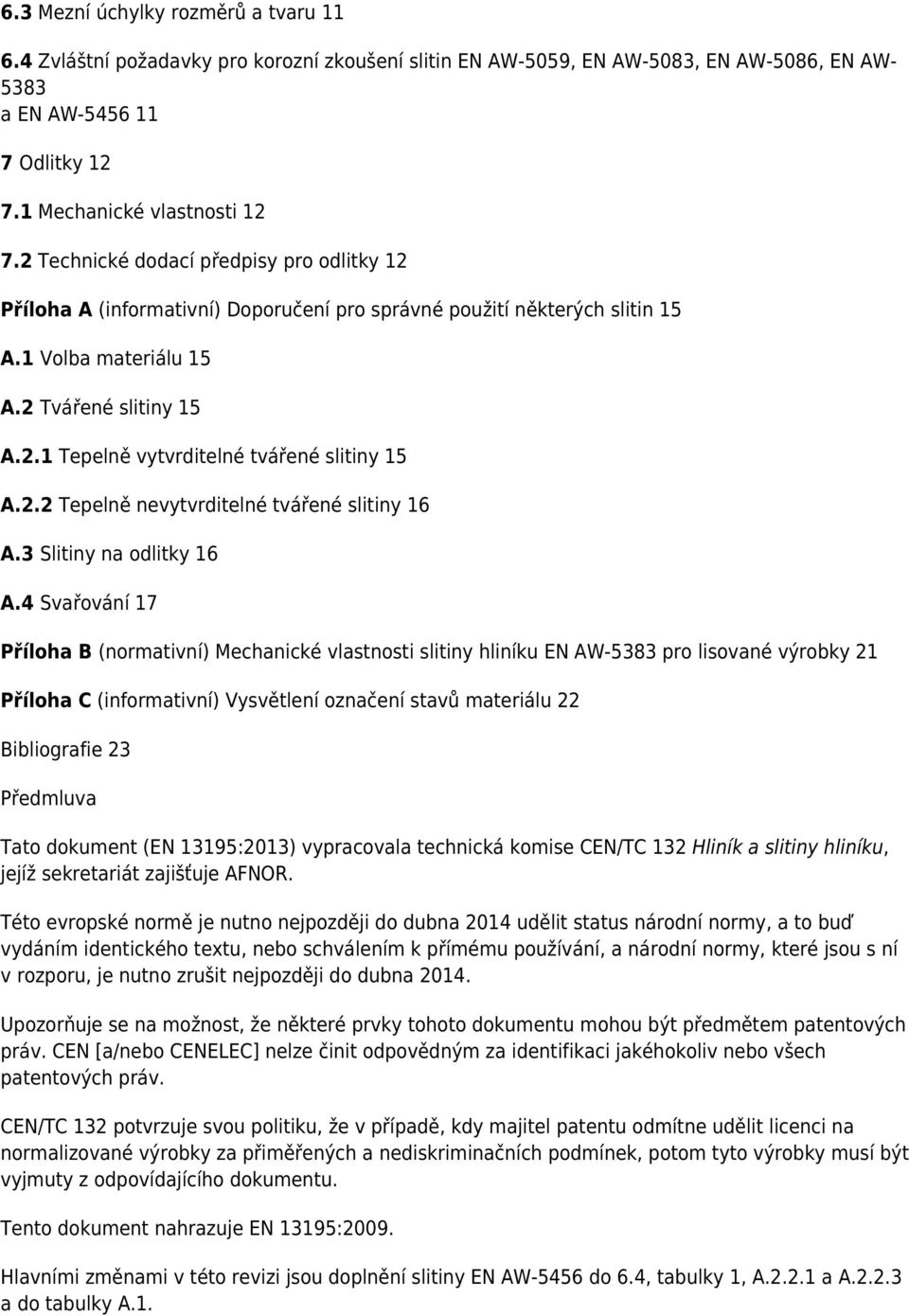 2.2 Tepelně nevytvrditelné tvářené slitiny 16 A.3 Slitiny na odlitky 16 A.