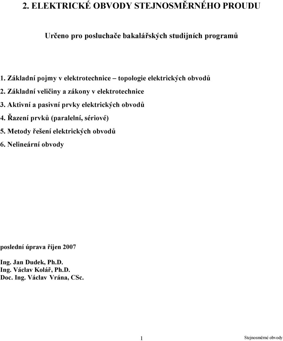 Aktiví a pasiví prvky elektrických obvodů 4. Řazeí prvků (paralelí, sériové) 5.