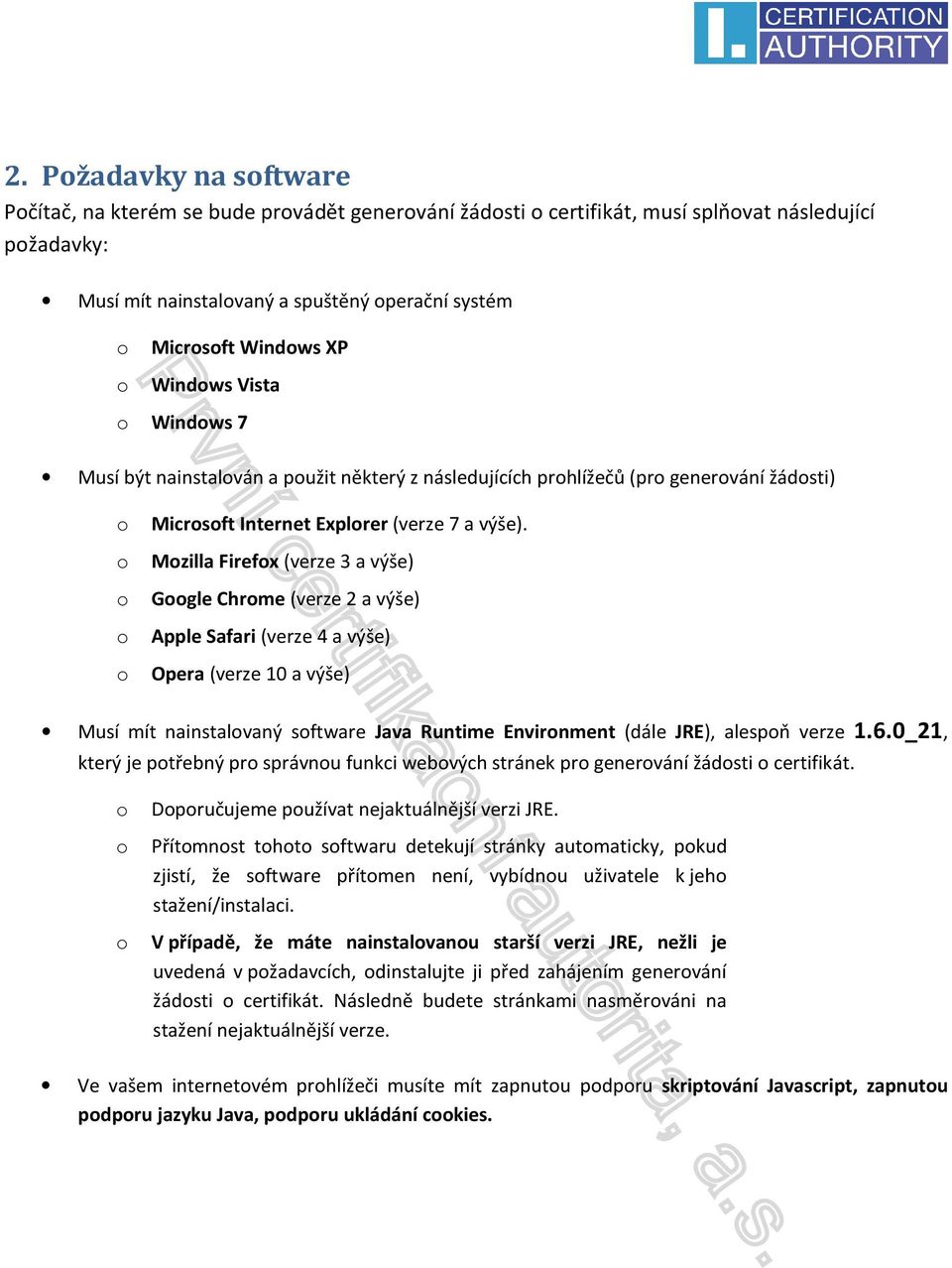 Mozilla Firefox (verze 3 a výše) Google Chrome (verze 2 a výše) Apple Safari (verze 4 a výše) Opera (verze 10 a výše) Musí mít nainstalovaný software Java Runtime Environment (dále JRE), alespoň