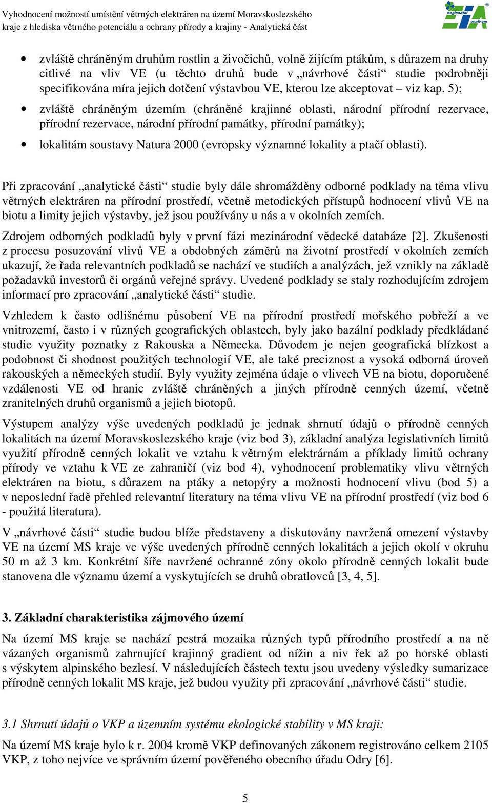 5); zvláště chráněným územím (chráněné krajinné oblasti, národní přírodní rezervace, přírodní rezervace, národní přírodní památky, přírodní památky); lokalitám soustavy Natura 2000 (evropsky významné