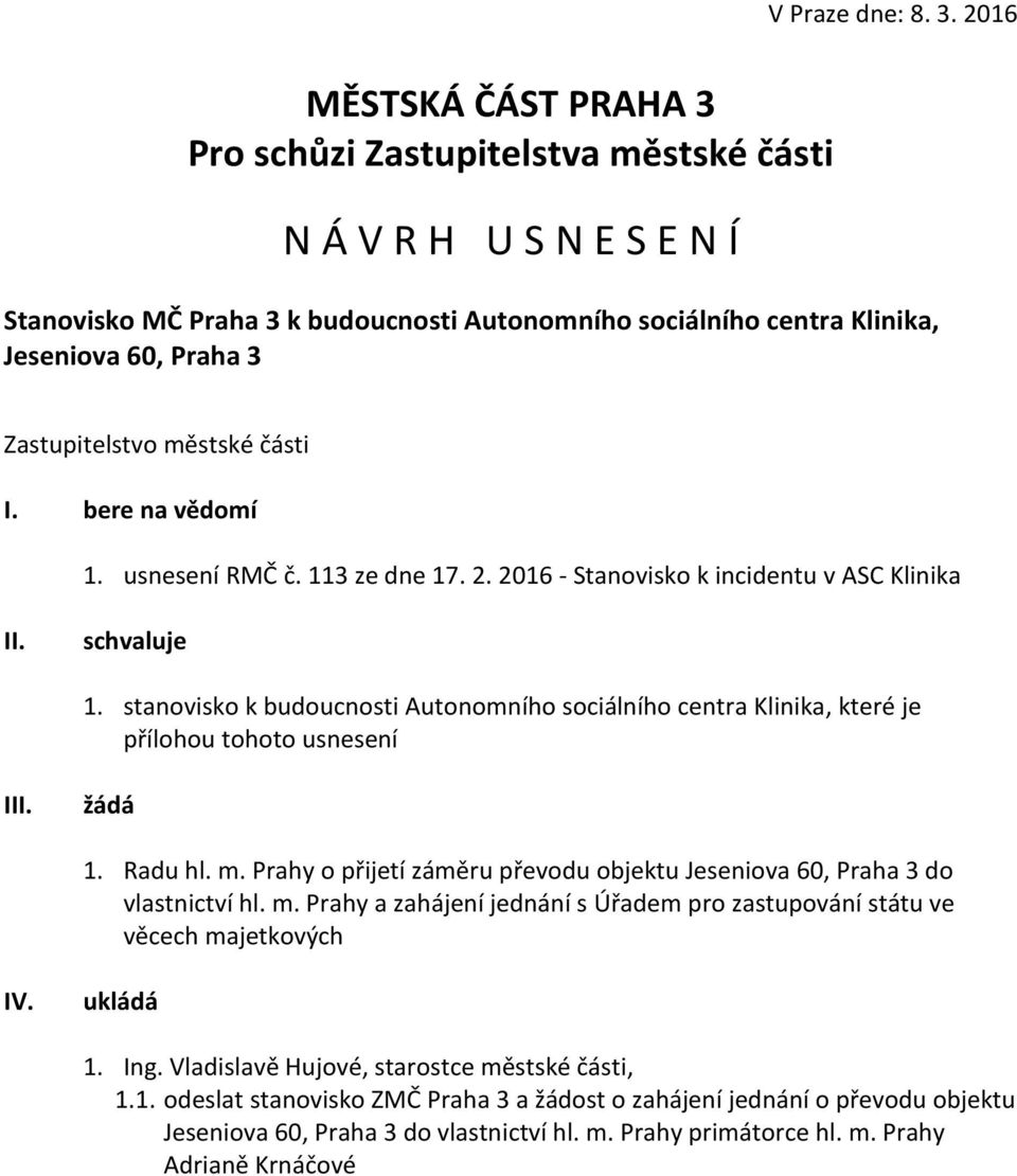 žádá 1. Radu hl. m. Prahy o přijetí záměru převodu objektu do vlastnictví hl. m. Prahy a zahájení jednání s Úřadem pro zastupování státu ve věcech majetkových IV. ukládá 1. Ing.