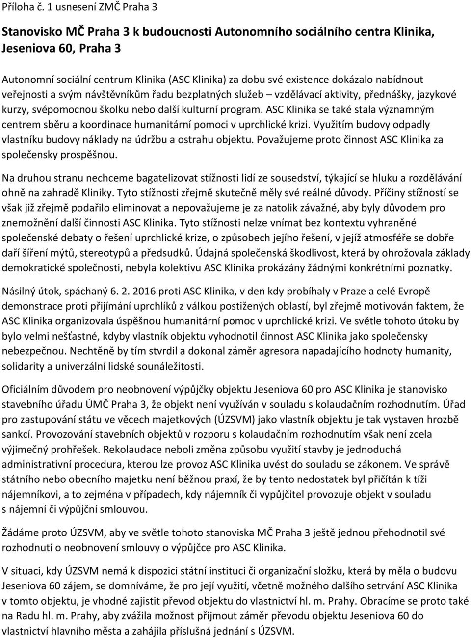 jazykové kurzy, svépomocnou školku nebo další kulturní program. ASC Klinika se také stala významným centrem sběru a koordinace humanitární pomoci v uprchlické krizi.